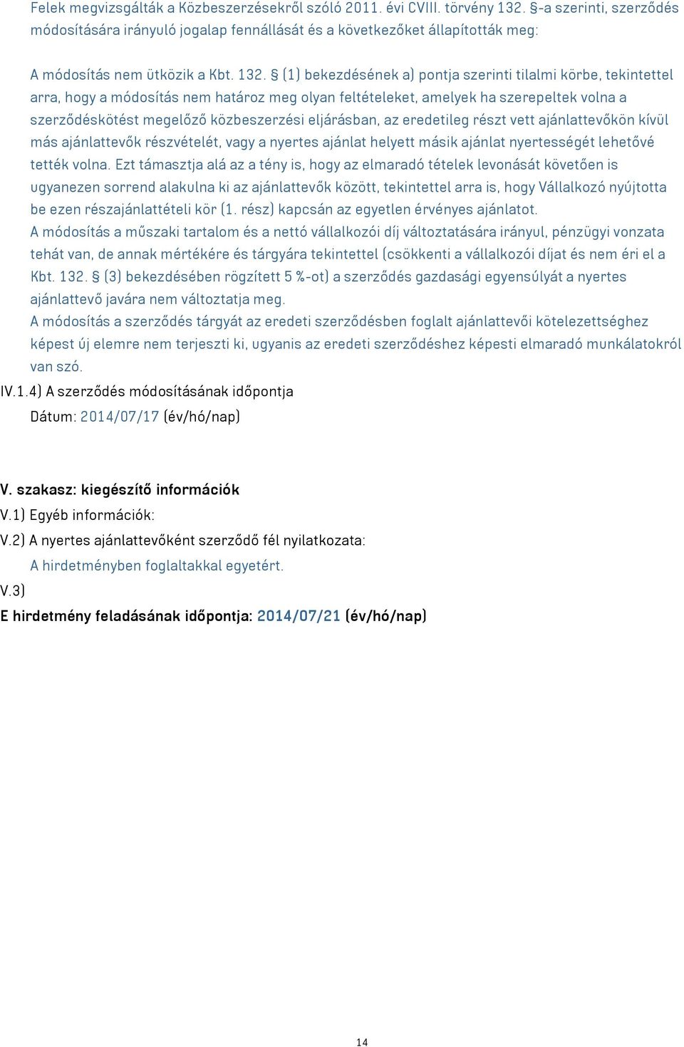 (1) bekezdésének a) pontja szerinti tilalmi körbe, tekintettel arra, hogy a módosítás nem határoz meg olyan feltételeket, amelyek ha szerepeltek volna a szerződéskötést megelőző közbeszerzési