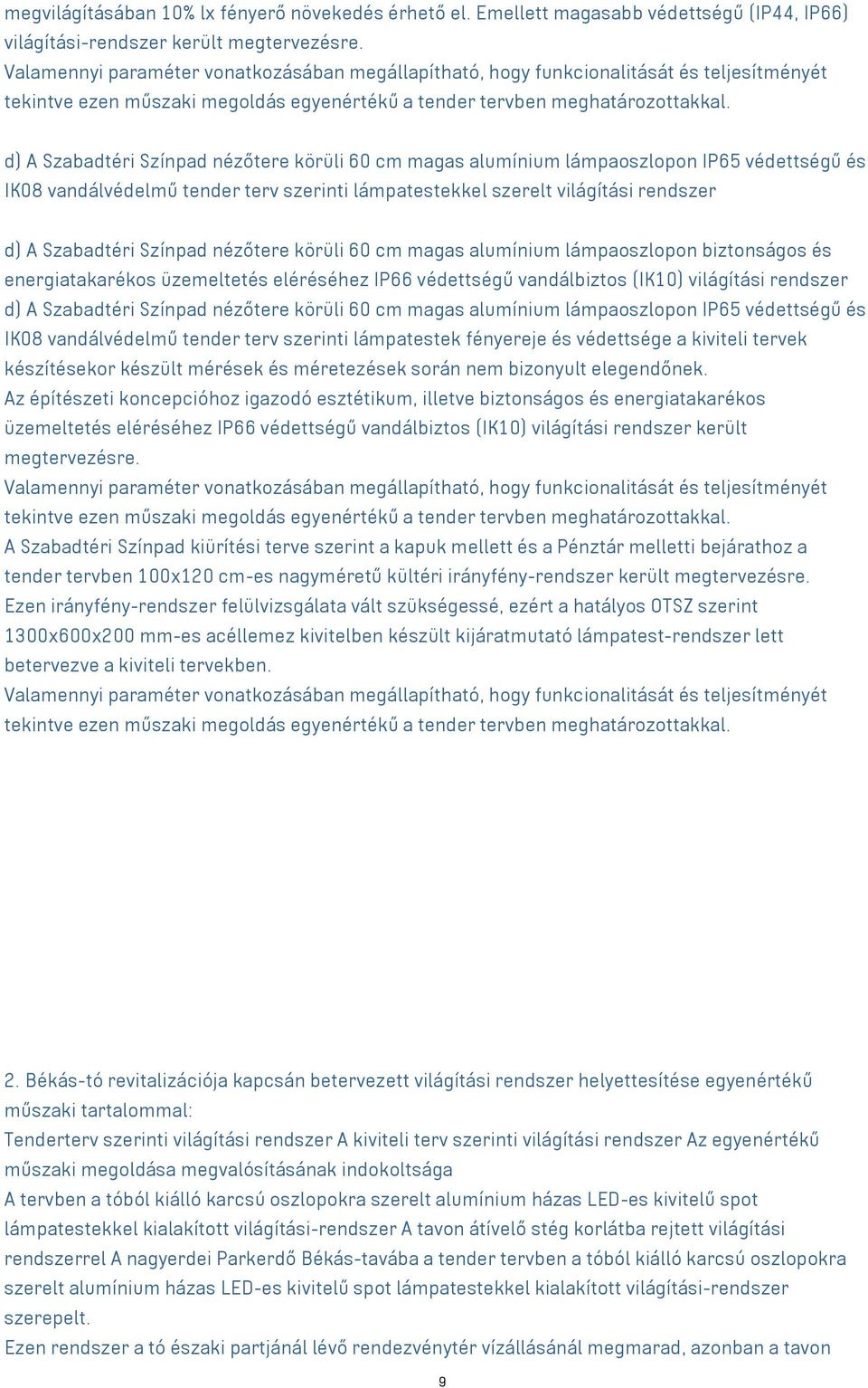 Színpad nézőtere körüli 60 cm magas alumínium lámpaoszlopon biztonságos és energiatakarékos üzemeltetés eléréséhez IP66 védettségű vandálbiztos (IK10) világítási rendszer d) A Szabadtéri Színpad