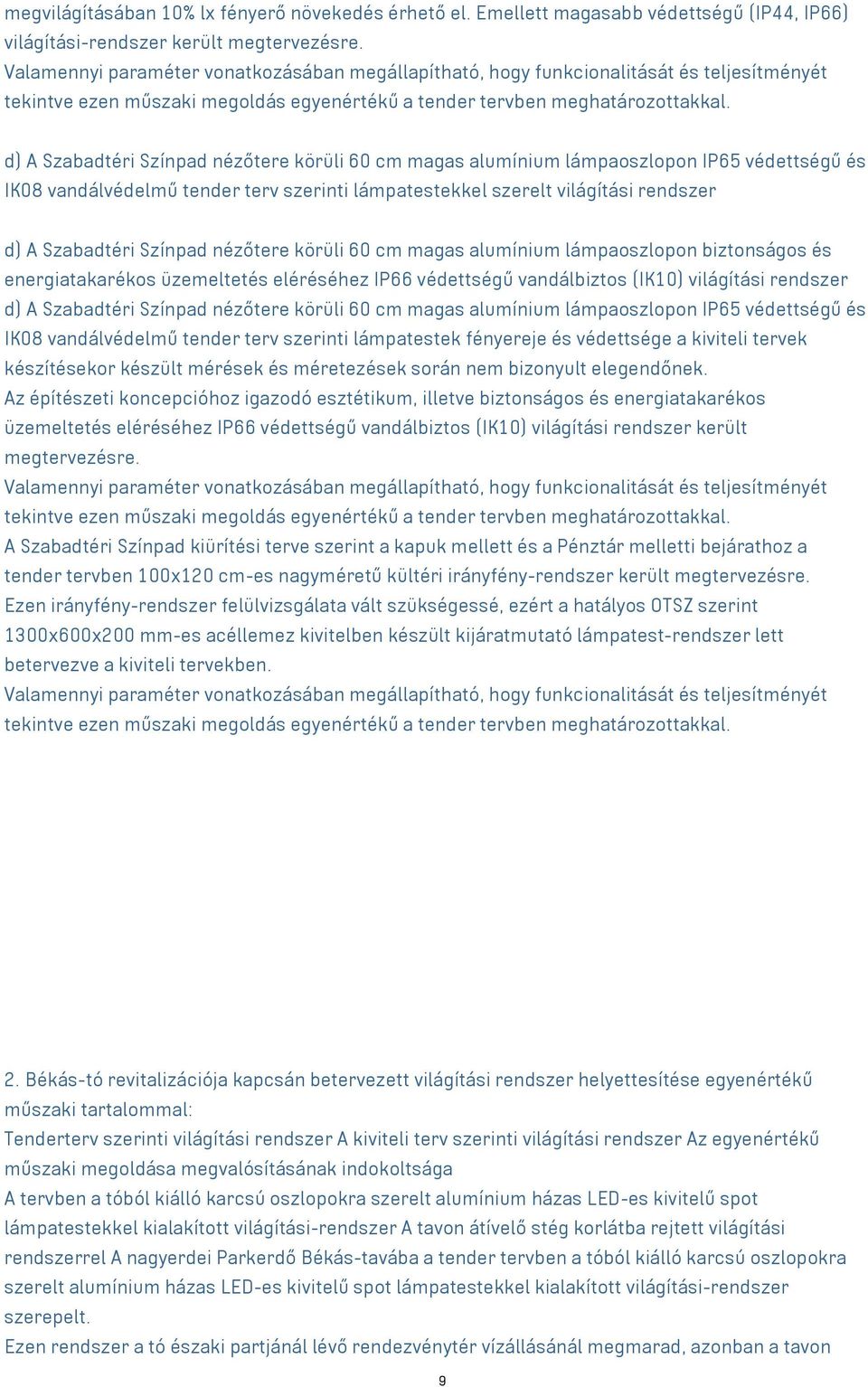 Színpad nézőtere körüli 60 cm magas alumínium lámpaoszlopon biztonságos és energiatakarékos üzemeltetés eléréséhez IP66 védettségű vandálbiztos (IK10) világítási rendszer d) A Szabadtéri Színpad