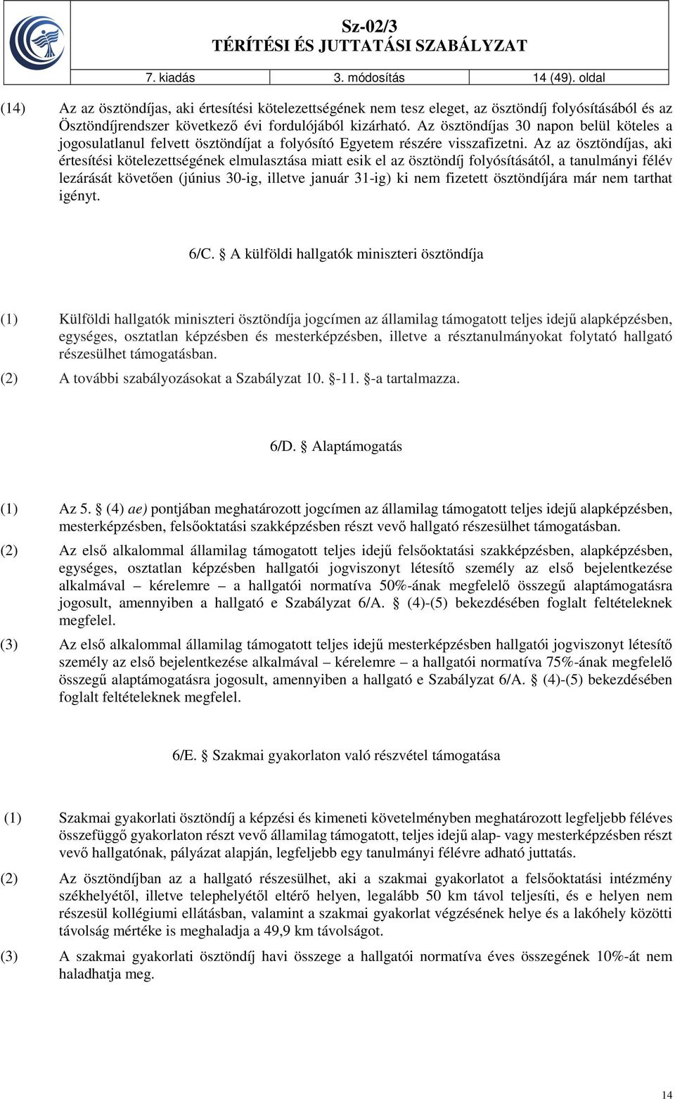 Az ösztöndíjas 30 napon belül köteles a jogosulatlanul felvett ösztöndíjat a folyósító Egyetem részére visszafizetni.