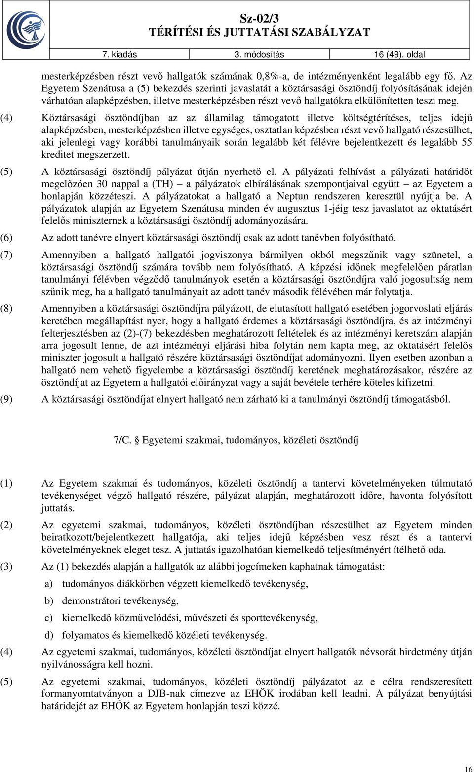 (4) Köztársasági ösztöndíjban az az államilag támogatott illetve költségtérítéses, teljes idejű alapképzésben, mesterképzésben illetve egységes, osztatlan képzésben részt vevő hallgató részesülhet,