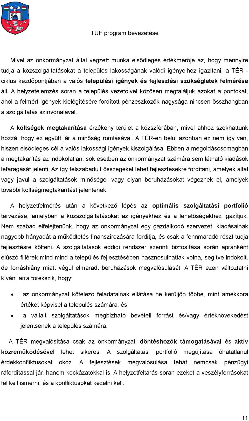 A helyzetelemzés során a település vezetőivel közösen megtaláljuk azokat a pontokat, ahol a felmért igények kielégítésére fordított pénzeszközök nagysága nincsen összhangban a szolgáltatás