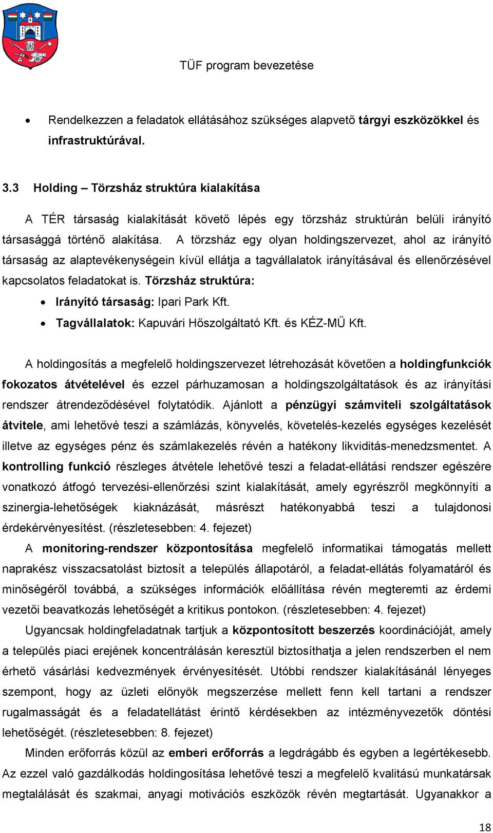 A törzsház egy olyan holdingszervezet, ahol az irányító társaság az alaptevékenységein kívül ellátja a tagvállalatok irányításával és ellenőrzésével kapcsolatos feladatokat is.