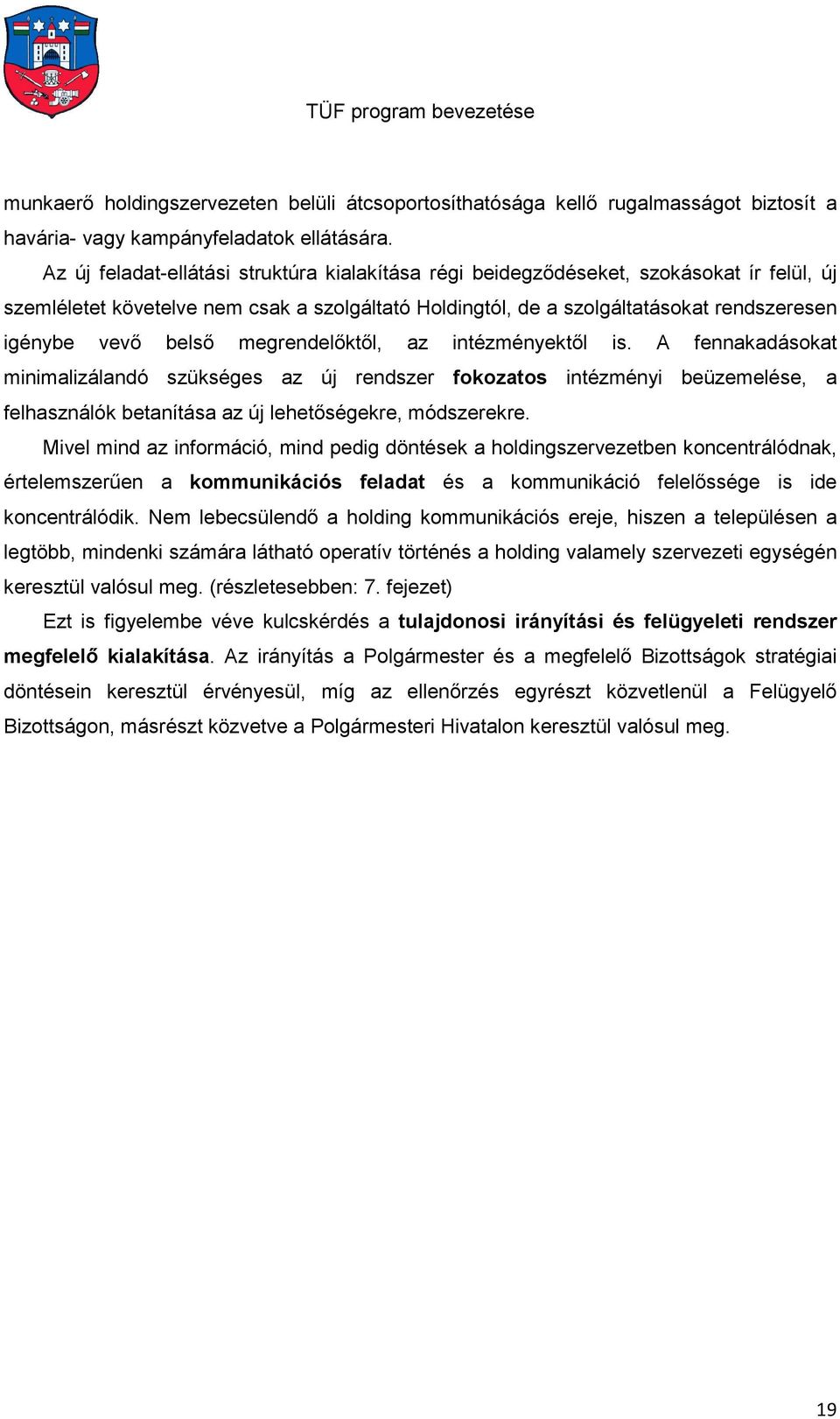 belső megrendelőktől, az intézményektől is. A fennakadásokat minimalizálandó szükséges az új rendszer fokozatos intézményi beüzemelése, a felhasználók betanítása az új lehetőségekre, módszerekre.