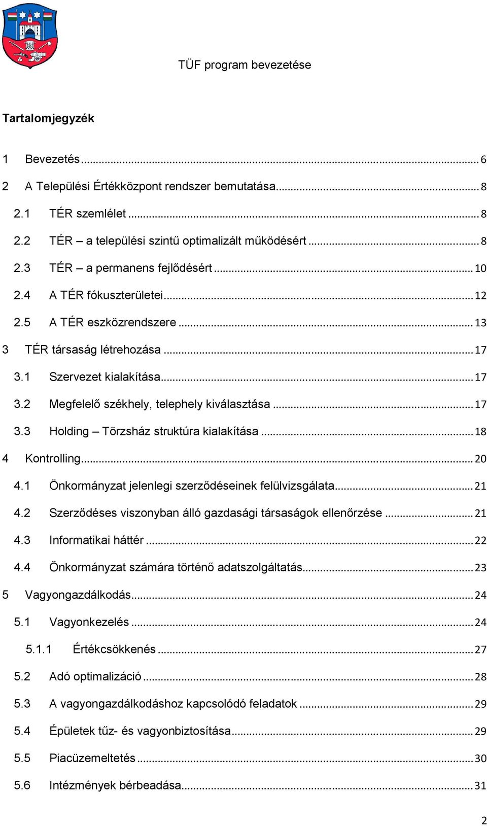 .. 18 4 Kontrolling... 20 4.1 Önkormányzat jelenlegi szerződéseinek felülvizsgálata... 21 4.2 Szerződéses viszonyban álló gazdasági társaságok ellenőrzése... 21 4.3 Informatikai háttér... 22 4.