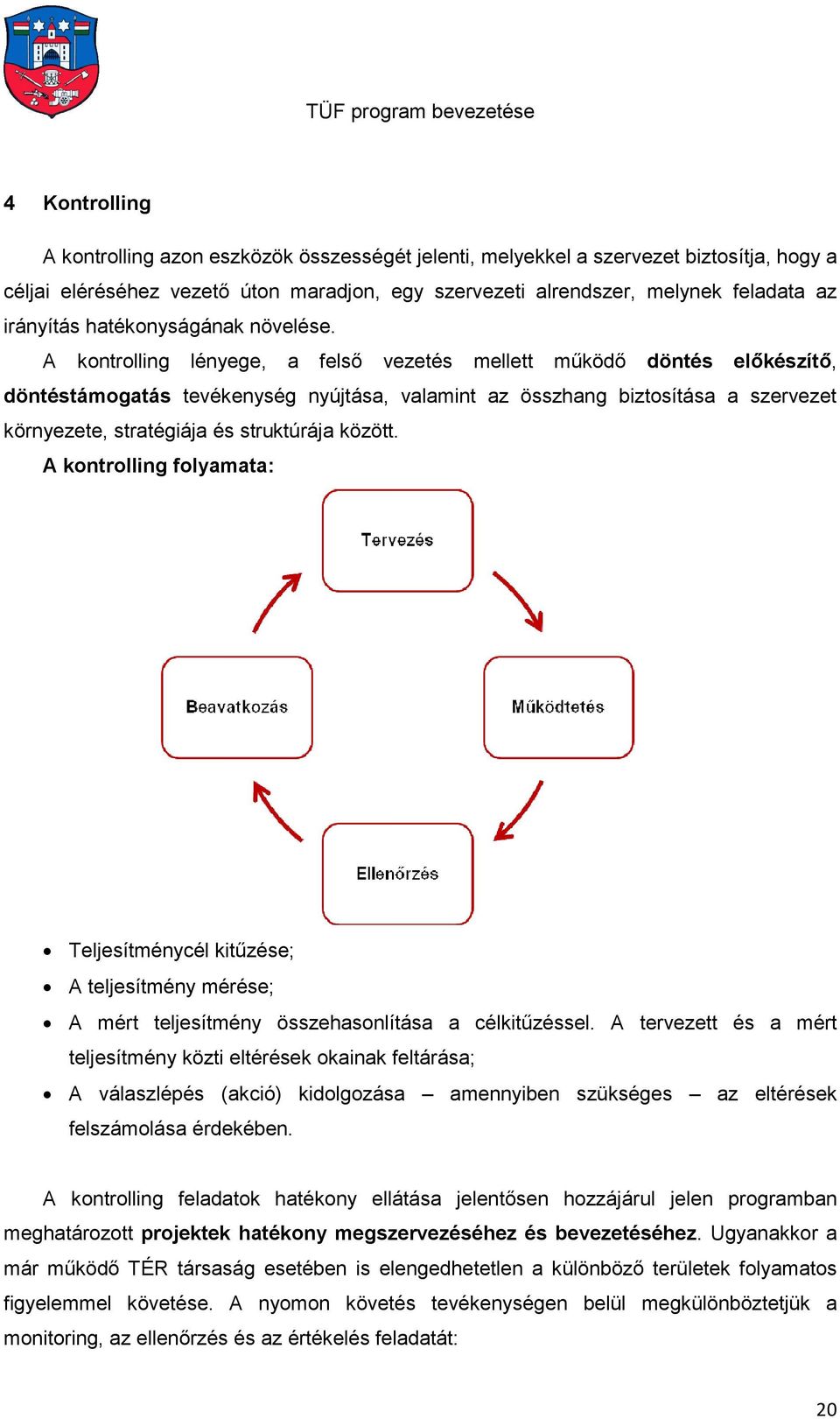 A kontrolling lényege, a felső vezetés mellett működő döntés előkészítő, döntéstámogatás tevékenység nyújtása, valamint az összhang biztosítása a szervezet környezete, stratégiája és struktúrája