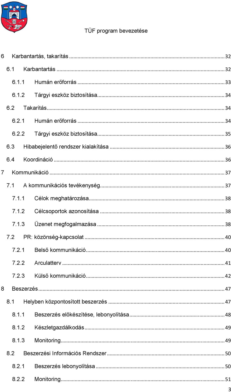 .. 38 7.2 PR: közönség-kapcsolat... 40 7.2.1 Belső kommunikáció... 40 7.2.2 Arculatterv... 41 7.2.3 Külső kommunikáció... 42 8 Beszerzés... 47 8.1 Helyben központosított beszerzés... 47 8.1.1 Beszerzés előkészítése, lebonyolítása.