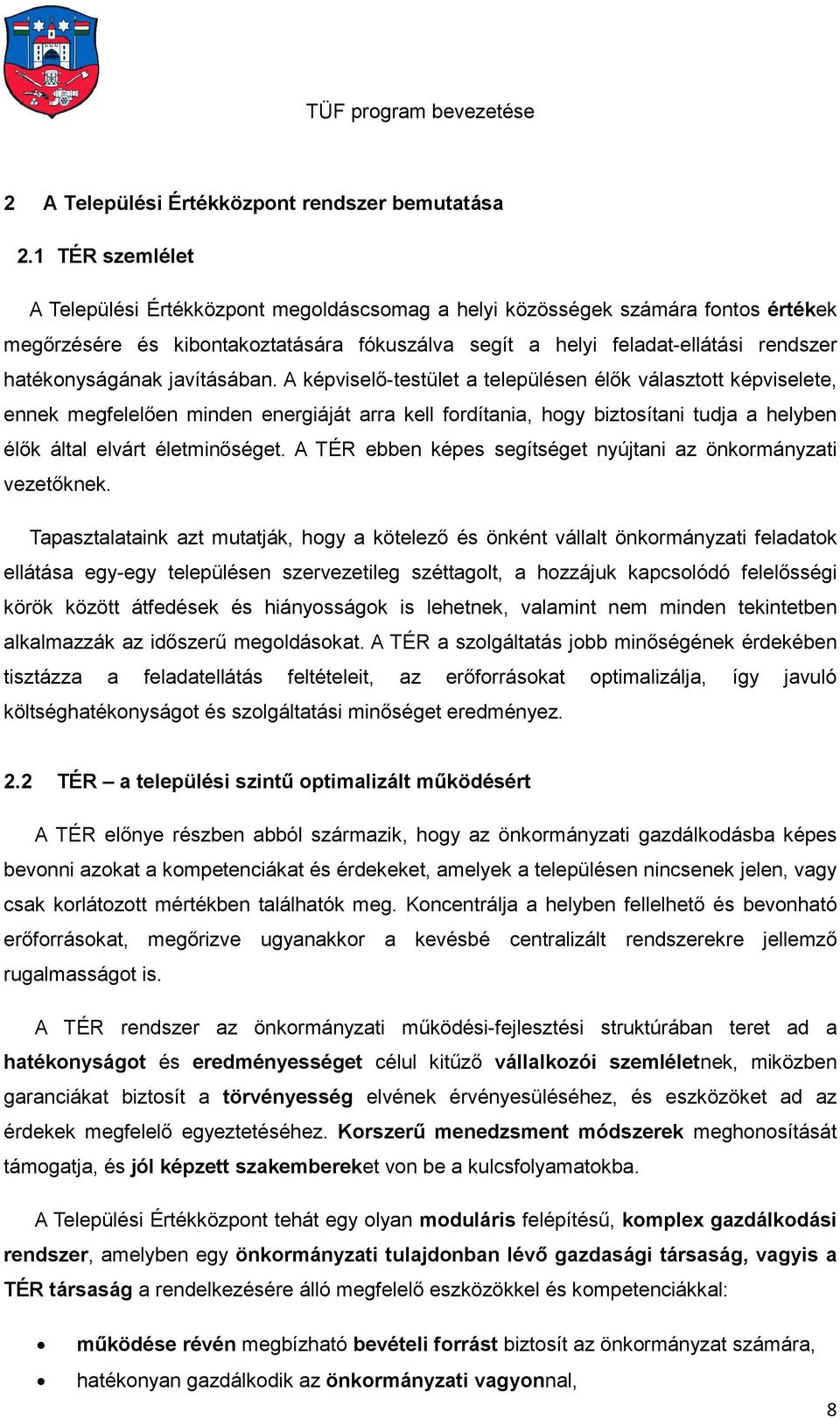 javításában. A képviselő-testület a településen élők választott képviselete, ennek megfelelően minden energiáját arra kell fordítania, hogy biztosítani tudja a helyben élők által elvárt életminőséget.