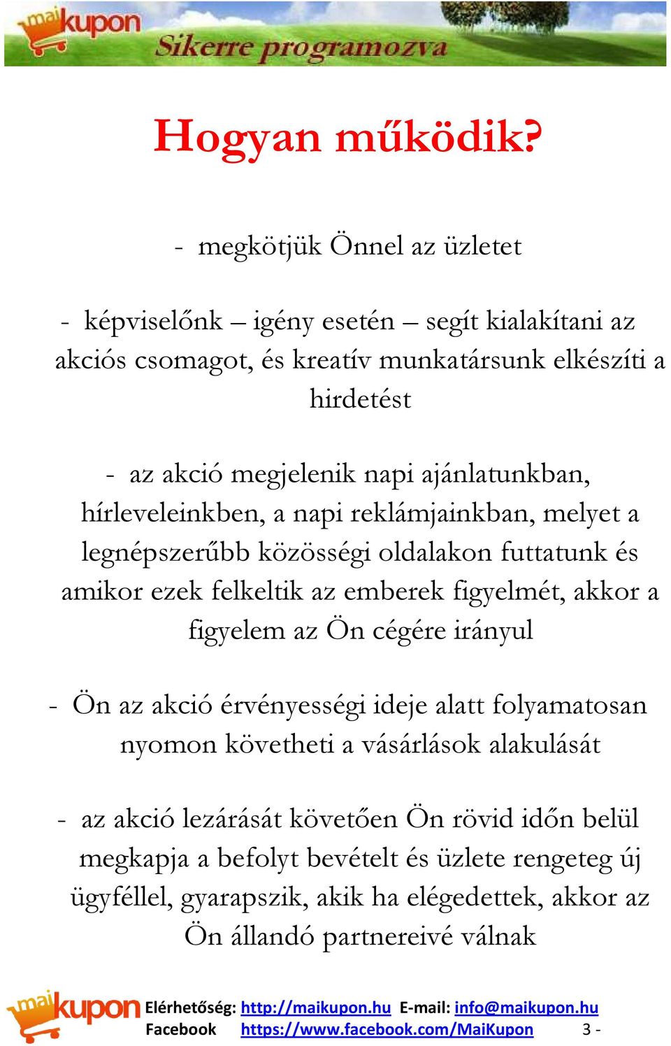 ajánlatunkban, hírleveleinkben, a napi reklámjainkban, melyet a legnépszerűbb közösségi oldalakon futtatunk és amikor ezek felkeltik az emberek figyelmét, akkor a figyelem az