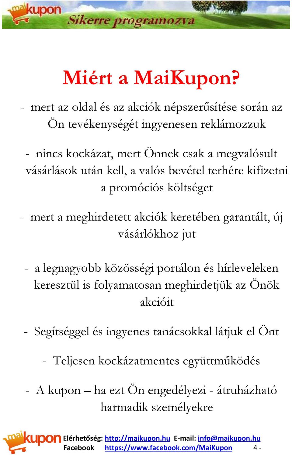 után kell, a valós bevétel terhére kifizetni a promóciós költséget - mert a meghirdetett akciók keretében garantált, új vásárlókhoz jut - a legnagyobb