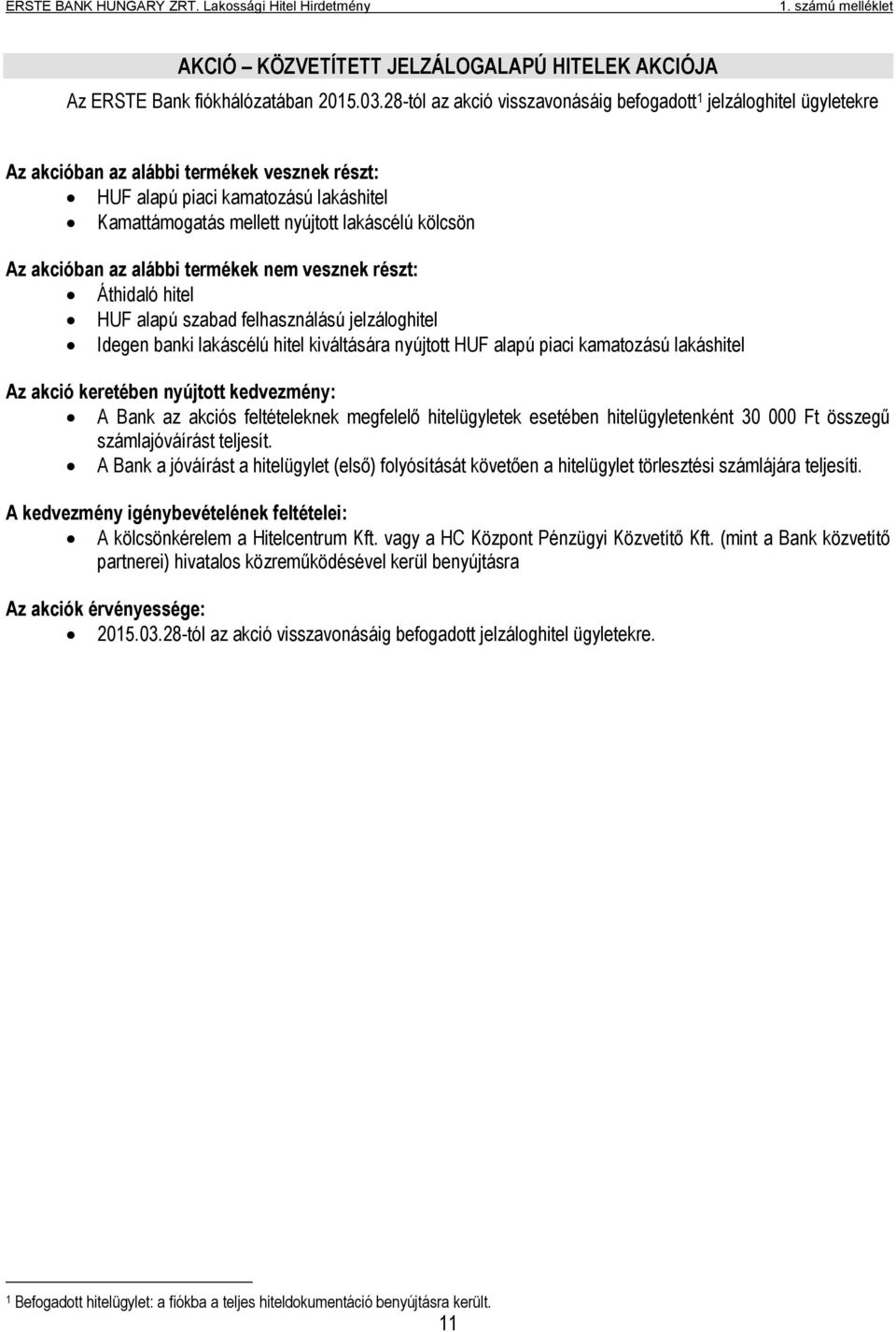 kölcsön Az akcióban az alábbi termékek nem vesznek részt: Áthidaló hitel HUF alapú szabad felhasználású jelzáloghitel Idegen banki lakáscélú hitel kiváltására nyújtott HUF alapú piaci kamatozású