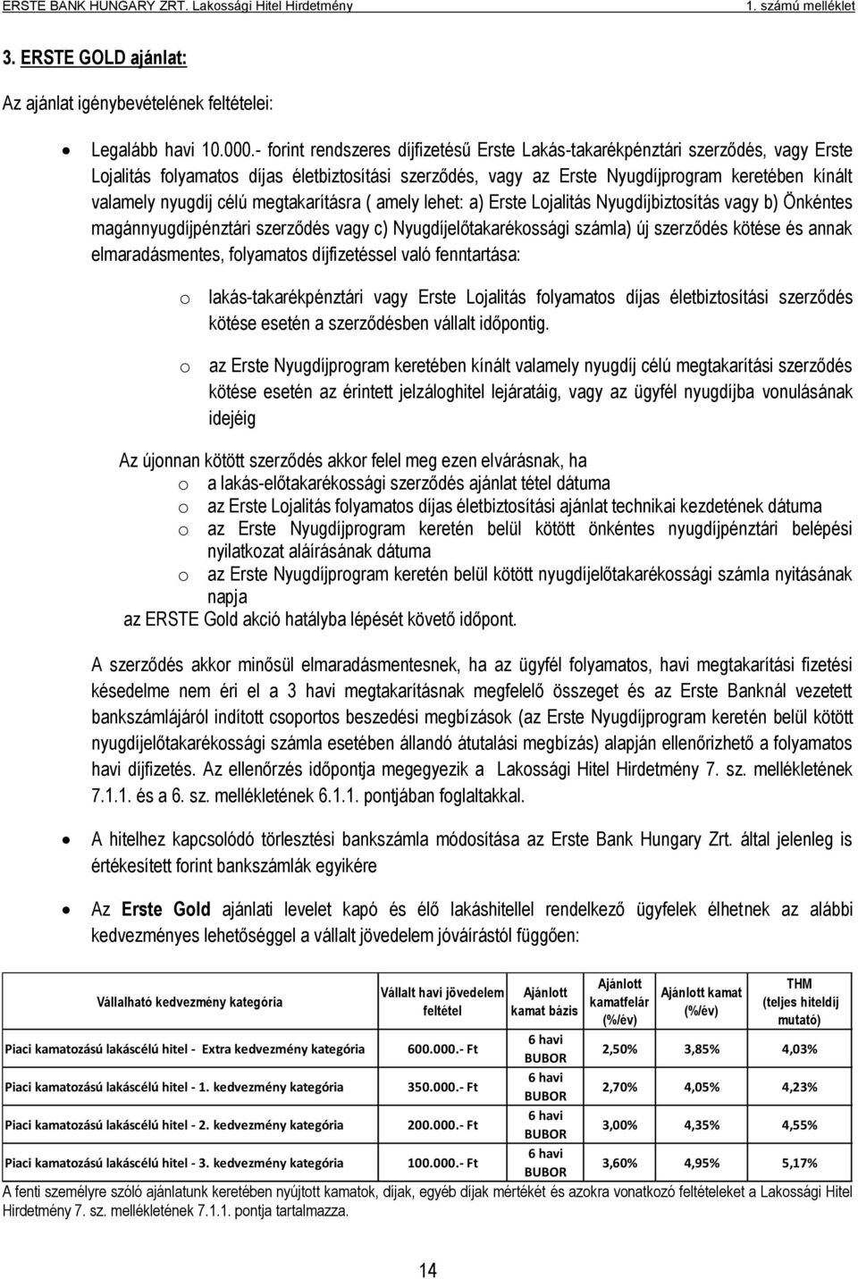 célú megtakarításra ( amely lehet: a) Erste Lojalitás Nyugdíjbiztosítás vagy b) Önkéntes magánnyugdíjpénztári szerződés vagy c) Nyugdíjelőtakarékossági számla) új szerződés kötése és annak