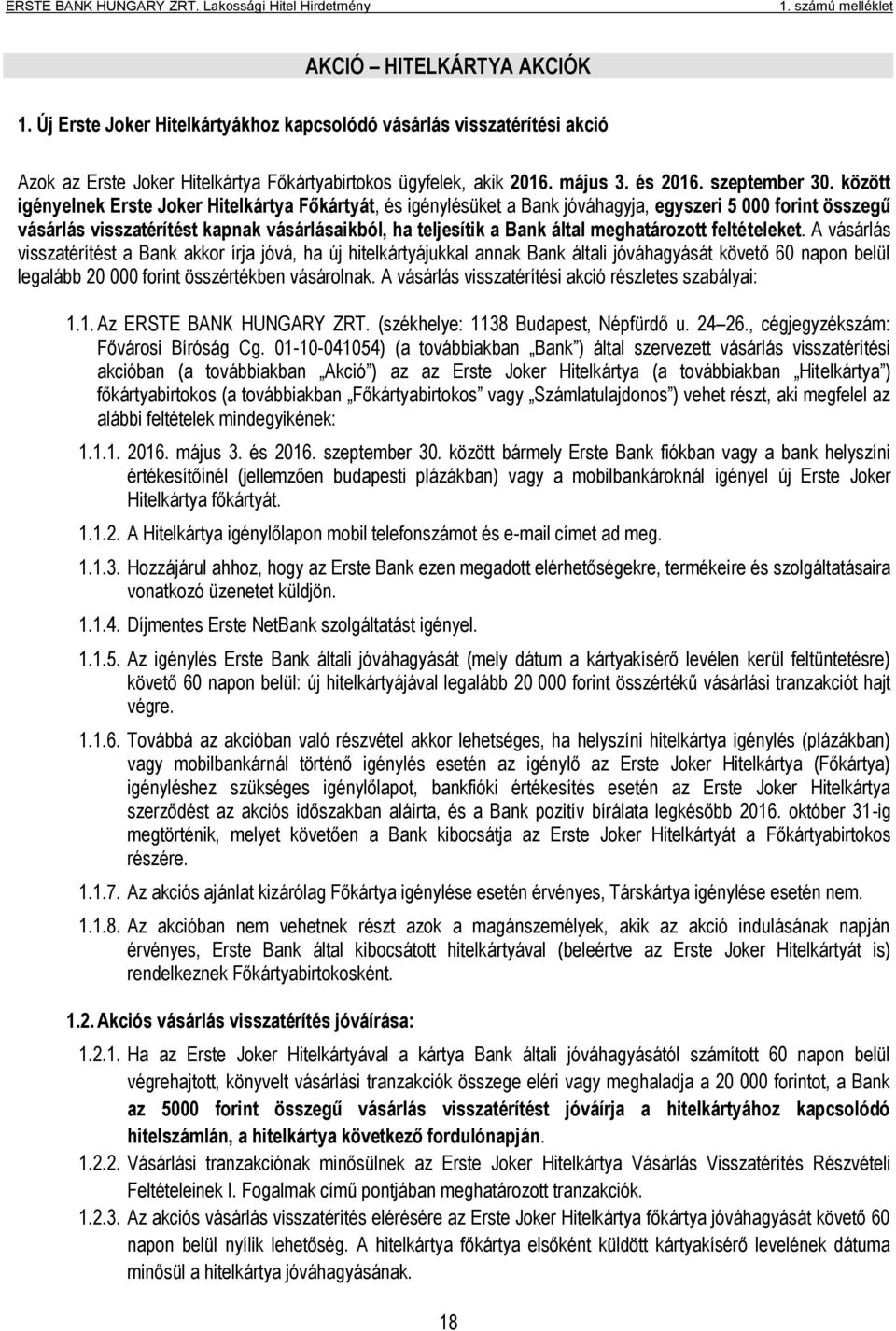 között igényelnek Erste Joker Hitelkártya Főkártyát, és igénylésüket a Bank jóváhagyja, egyszeri 5 000 forint összegű vásárlás visszatérítést kapnak vásárlásaikból, ha teljesítik a Bank által