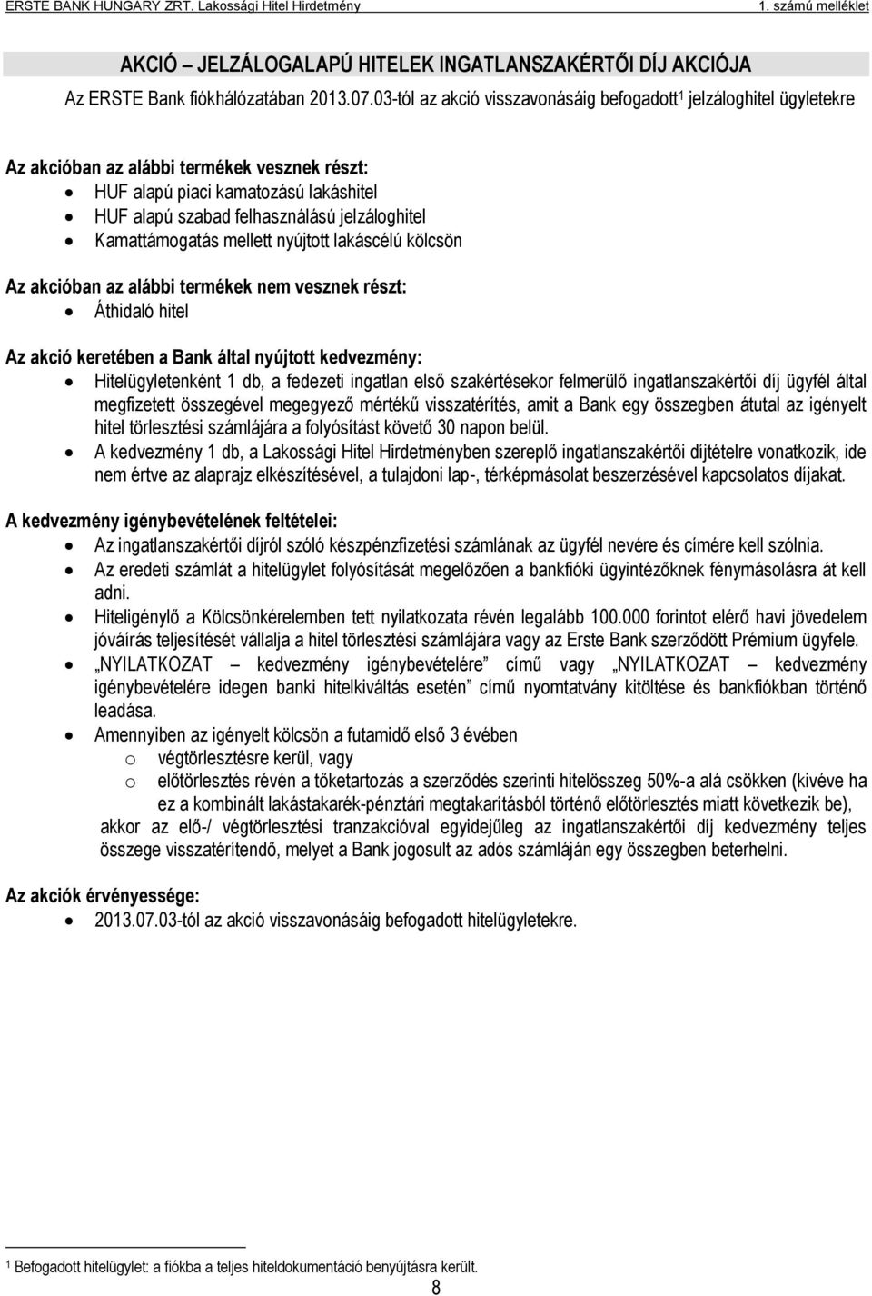 Kamattámogatás mellett nyújtott lakáscélú kölcsön Az akcióban az alábbi termékek nem vesznek részt: Áthidaló hitel Az akció keretében a Bank által nyújtott kedvezmény: Hitelügyletenként 1 db, a