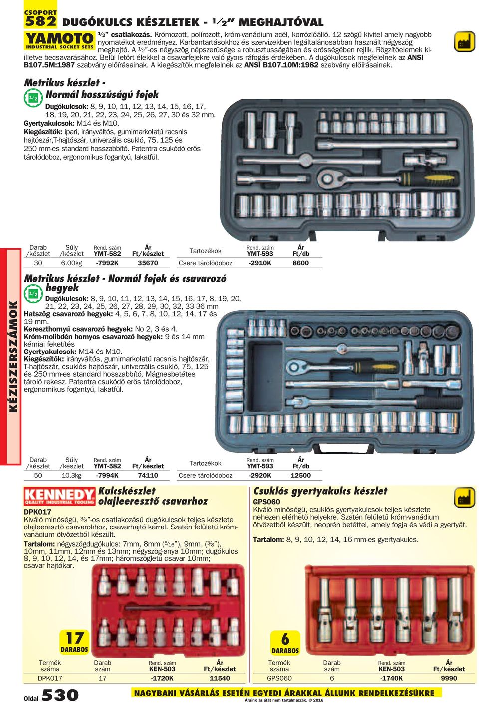 Belül letört élekkel a csavarfejekre való gyors ráfogás érdekében. A dugókulcsok megfelelnek az ANSI B107.5M:1987 szabvány elõírásainak. A kiegészítõk megfelelnek az ANSI B107.