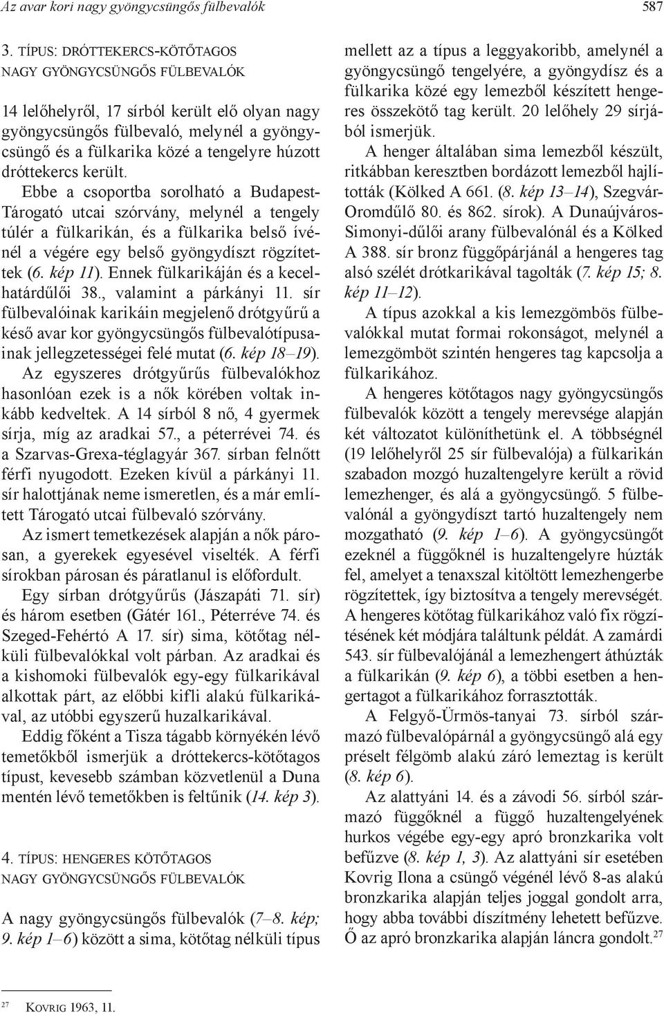 dróttekercs került. Ebbe a csoportba sorolható a Budapest- Tárogató utcai szórvány, melynél a tengely túlér a fülkarikán, és a fülkarika belső ívénél a végére egy belső gyöngydíszt rögzítettek (6.