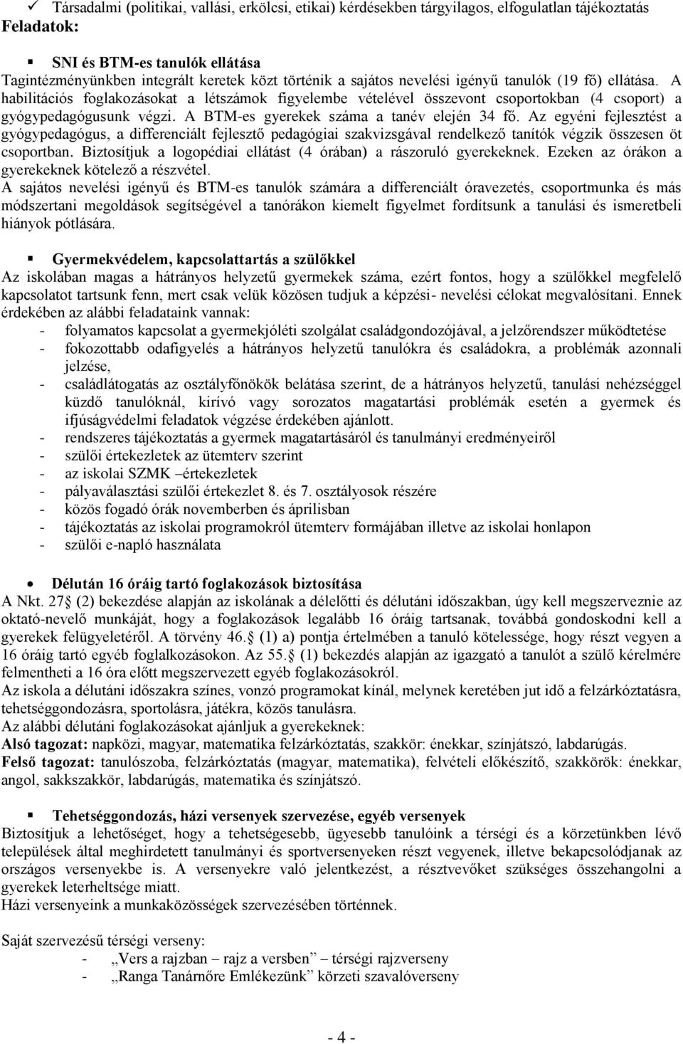 A BTM-es gyerekek száma a tanév elején 34 fő. Az egyéni fejlesztést a gyógypedagógus, a differenciált fejlesztő pedagógiai szakvizsgával rendelkező tanítók végzik összesen öt csoportban.