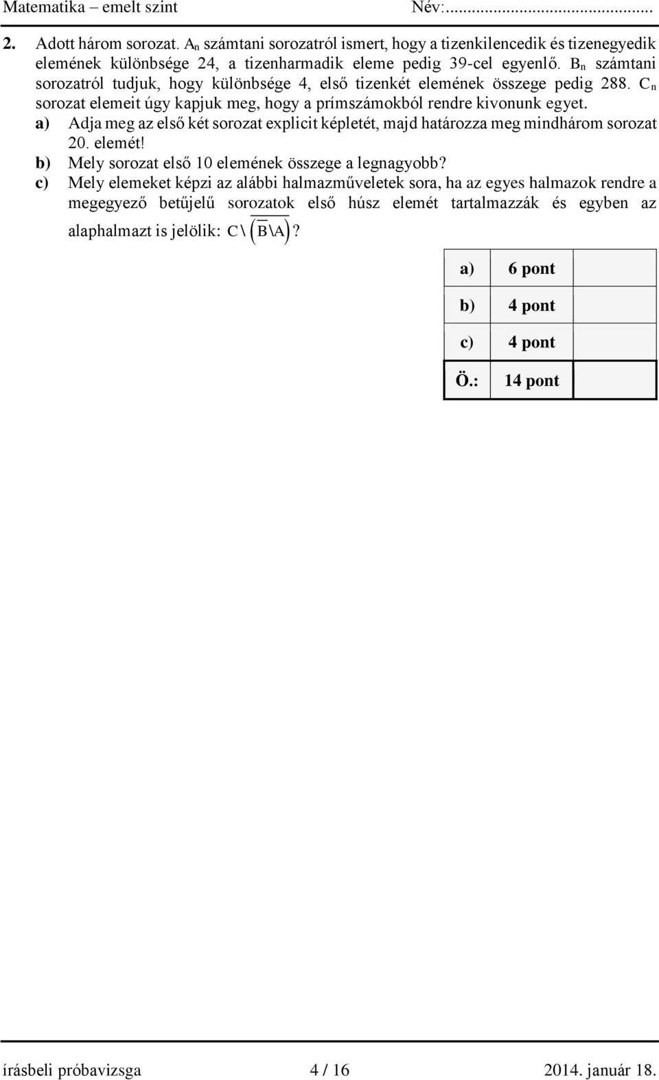a) Adja meg az első két sorozat explicit képletét, majd határozza meg mindhárom sorozat 20. elemét! b) Mely sorozat első 10 elemének összege a legnagyobb?