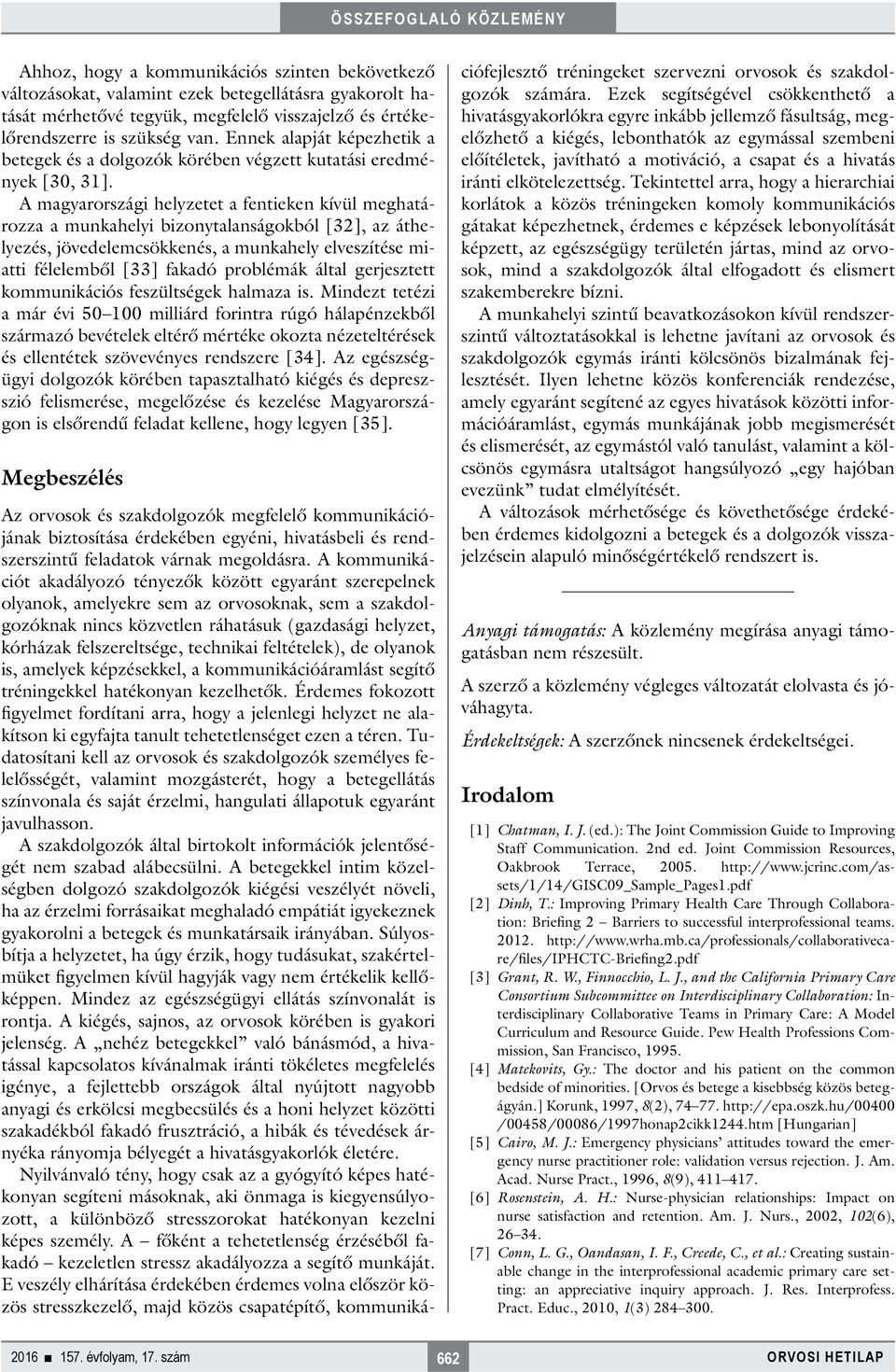 A magyarországi helyzetet a fentieken kívül meghatározza a munkahelyi bizonytalanságokból [32], az áthelyezés, jövedelemcsökkenés, a munkahely elveszítése miatti félelemből [33] fakadó által