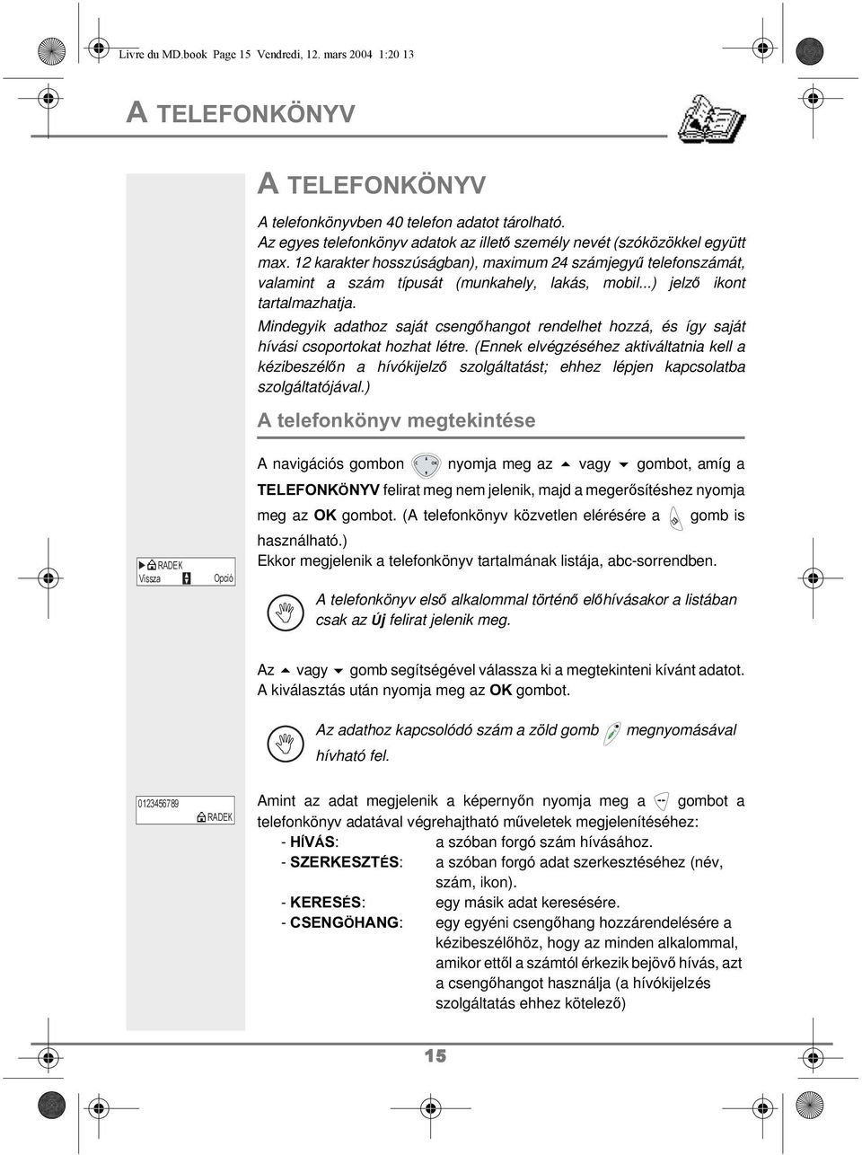 ..) jelző ikont tartalmazhatja. Mindegyik adathoz saját csengőhangot rendelhet hozzá, és így saját hívási csoportokat hozhat létre.