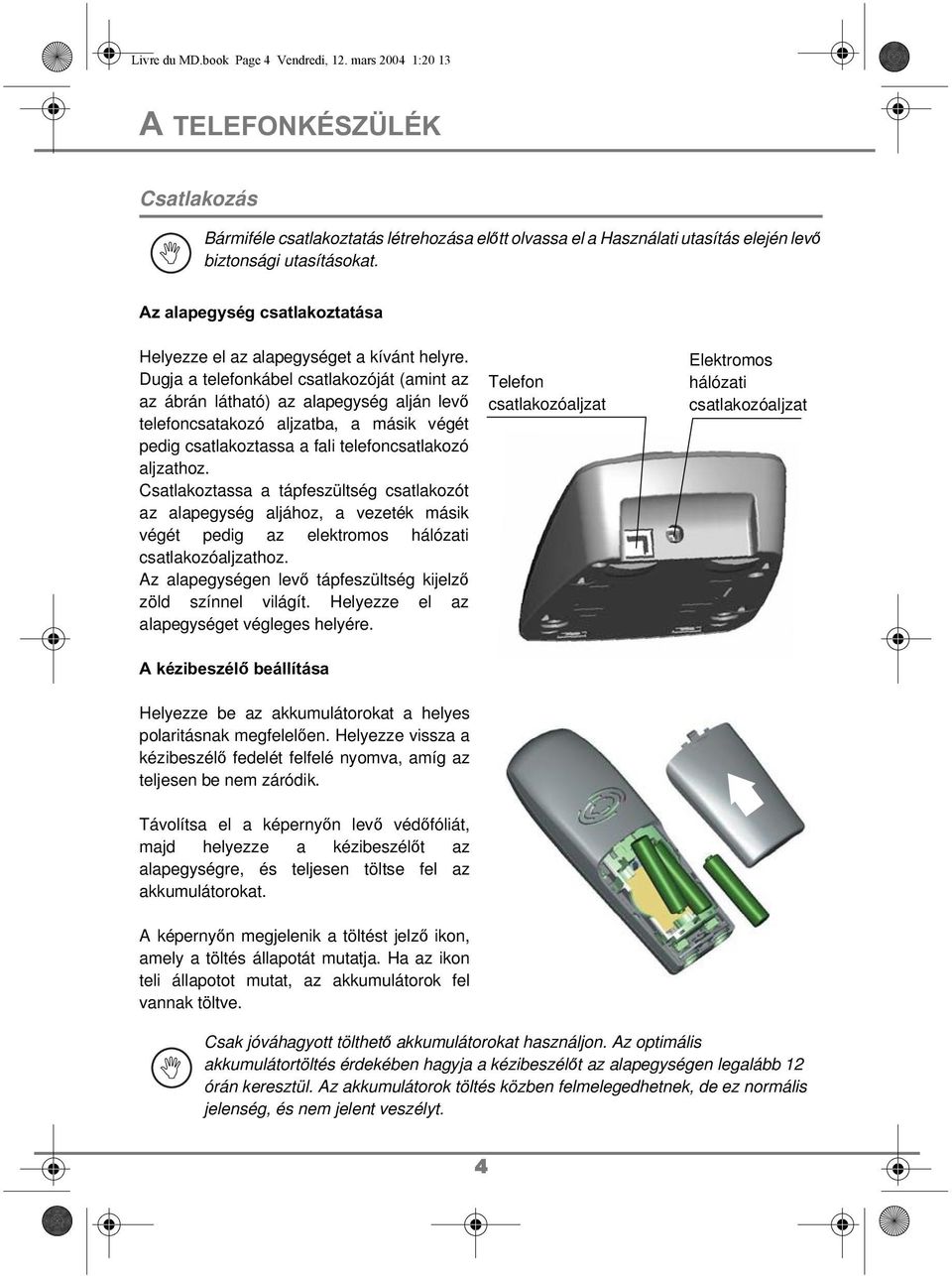 Dugja a telefonkábel csatlakozóját (amint az az ábrán látható) az alapegység alján levő telefoncsatakozó aljzatba, a másik végét pedig csatlakoztassa a fali telefoncsatlakozó aljzathoz.