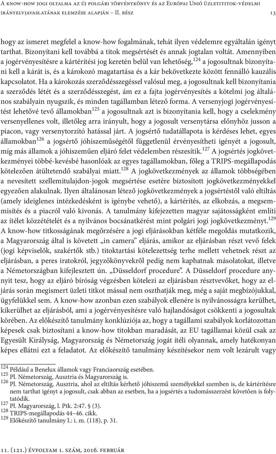 Amennyiben a jogérvényesítésre a kártérítési jog keretén belül van lehetőség, 124 a jogosultnak bizonyítani kell a kárát is, és a károkozó magatartása és a kár bekövetkezte között fennálló kauzális
