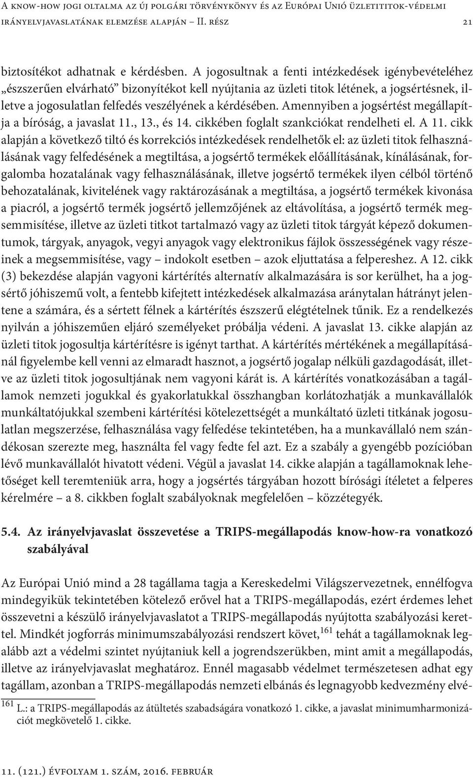 Amennyiben a jogsértést megállapítja a bíróság, a javaslat 11., 13., és 14. cikkében foglalt szankciókat rendelheti el. A 11.