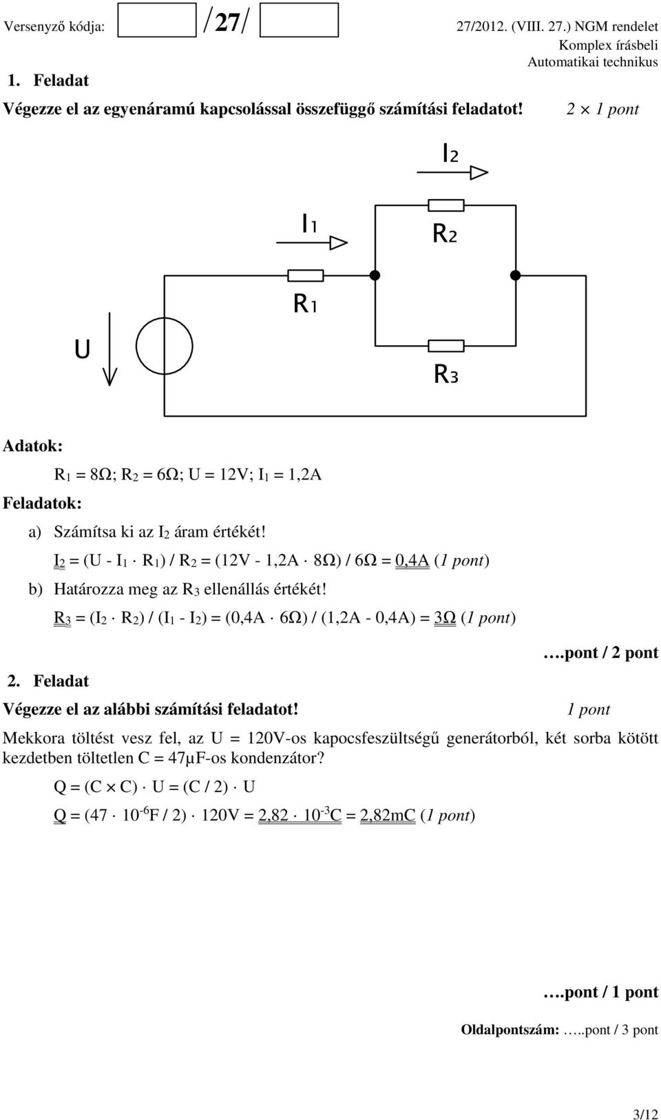 I2 = (U - I1 R1) / R2 = (12V - 1,2A 8Ω) / 6Ω = 0,4A (1 pont) b) Határozza meg az R3 ellenállás értékét! 2.