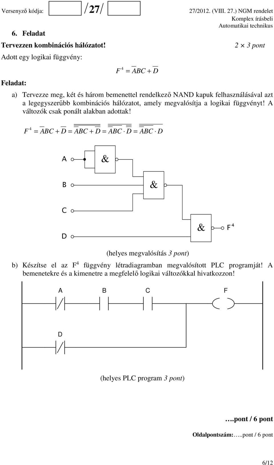 legegyszerűbb kombinációs hálózatot, amely megvalósítja a logikai függvényt! A változók csak ponált alakban adottak!