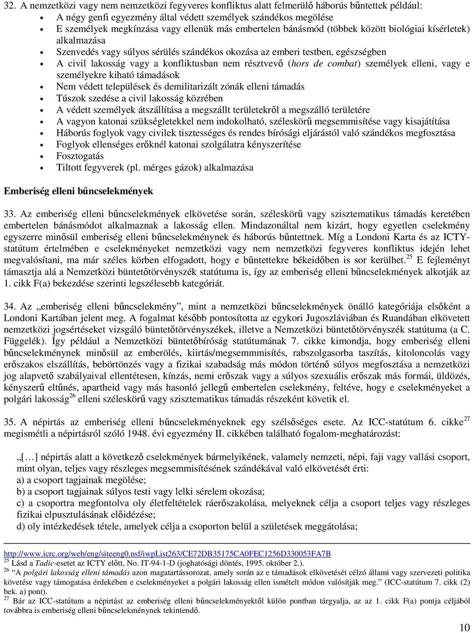 nem résztvevő (hors de combat) személyek elleni, vagy e személyekre kiható támadások Nem védett települések és demilitarizált zónák elleni támadás Túszok szedése a civil lakosság közrében A védett