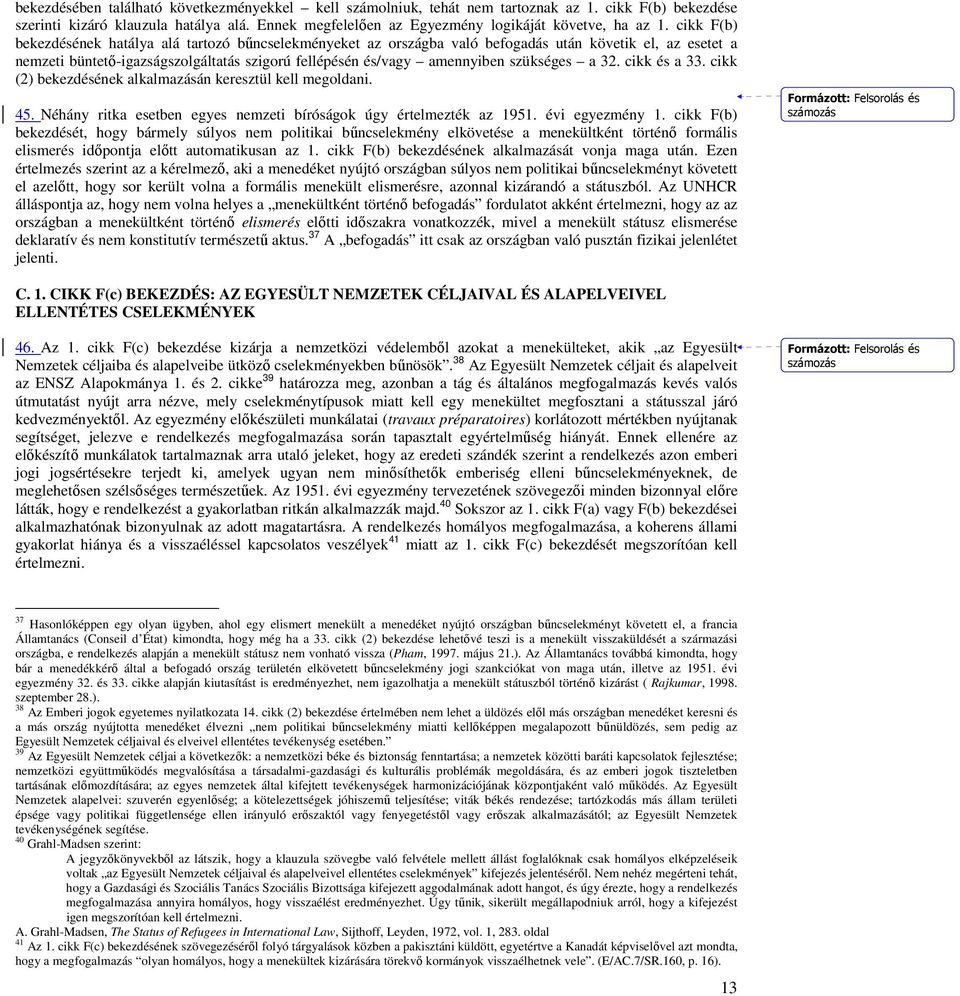 szükséges a 32. cikk és a 33. cikk (2) bekezdésének alkalmazásán keresztül kell megoldani. 45. Néhány ritka esetben egyes nemzeti bíróságok úgy értelmezték az 1951. évi egyezmény 1.