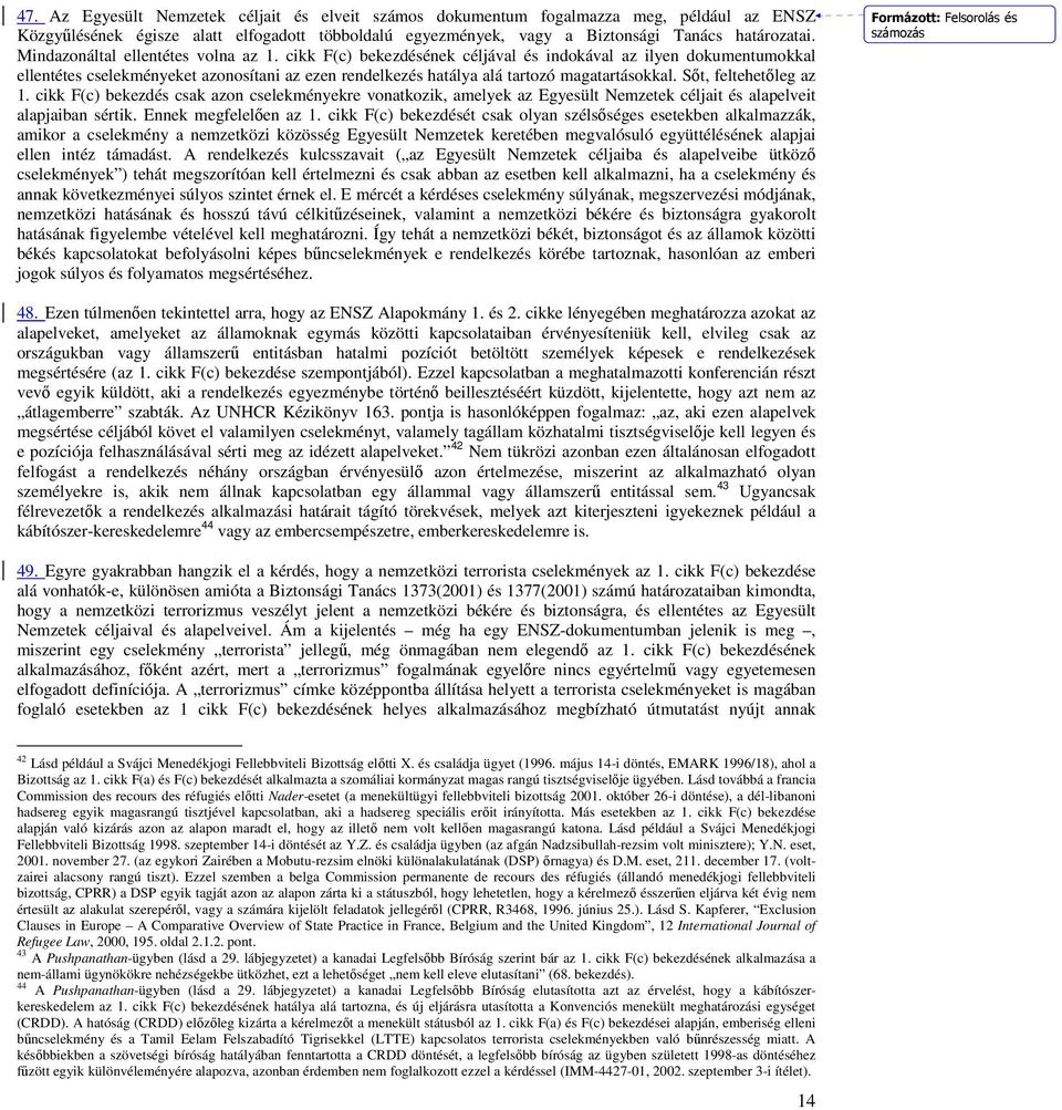 cikk F(c) bekezdésének céljával és indokával az ilyen dokumentumokkal ellentétes cselekményeket azonosítani az ezen rendelkezés hatálya alá tartozó magatartásokkal. Sőt, feltehetőleg az 1.