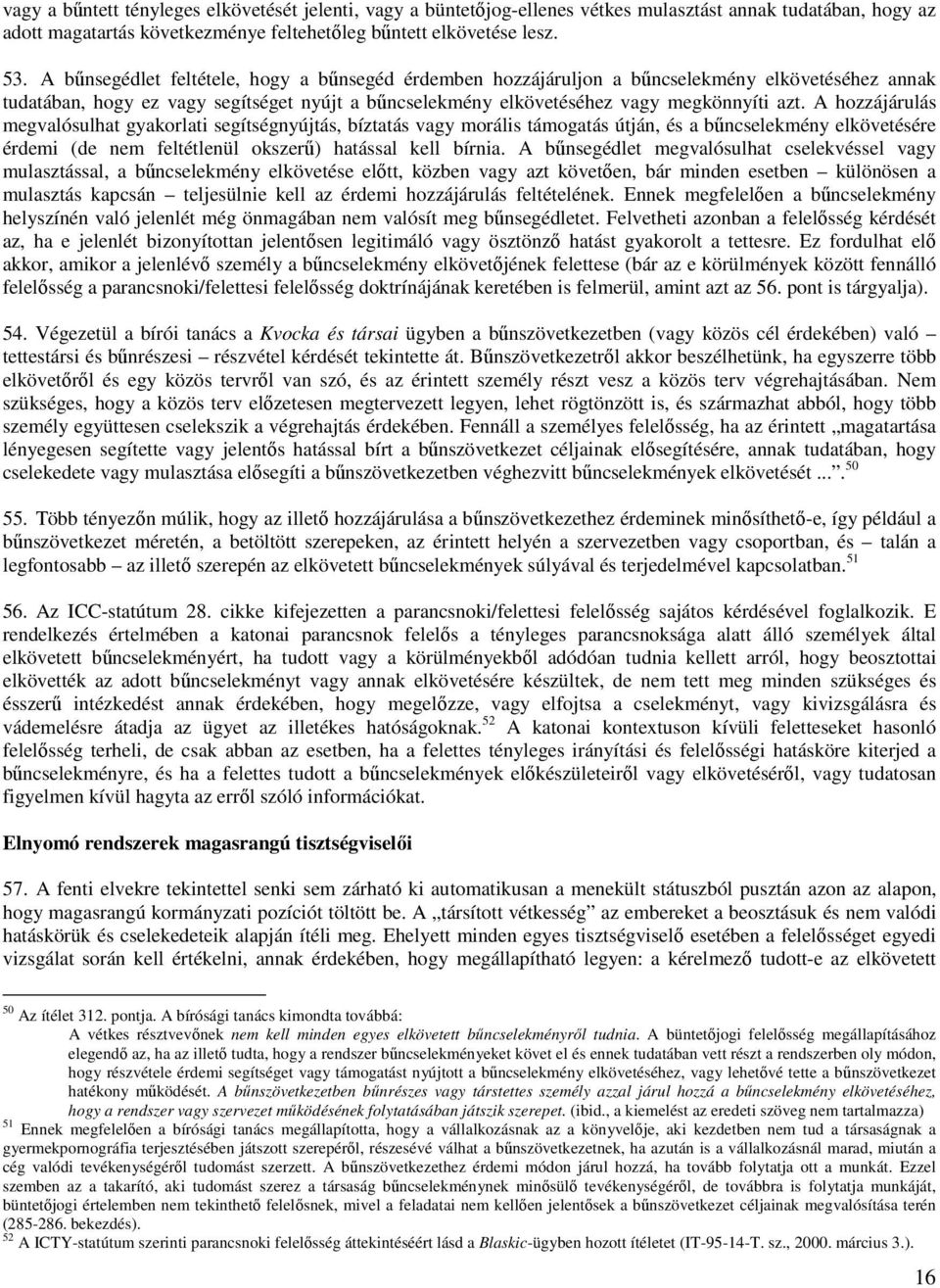 A hozzájárulás megvalósulhat gyakorlati segítségnyújtás, bíztatás vagy morális támogatás útján, és a bűncselekmény elkövetésére érdemi (de nem feltétlenül okszerű) hatással kell bírnia.