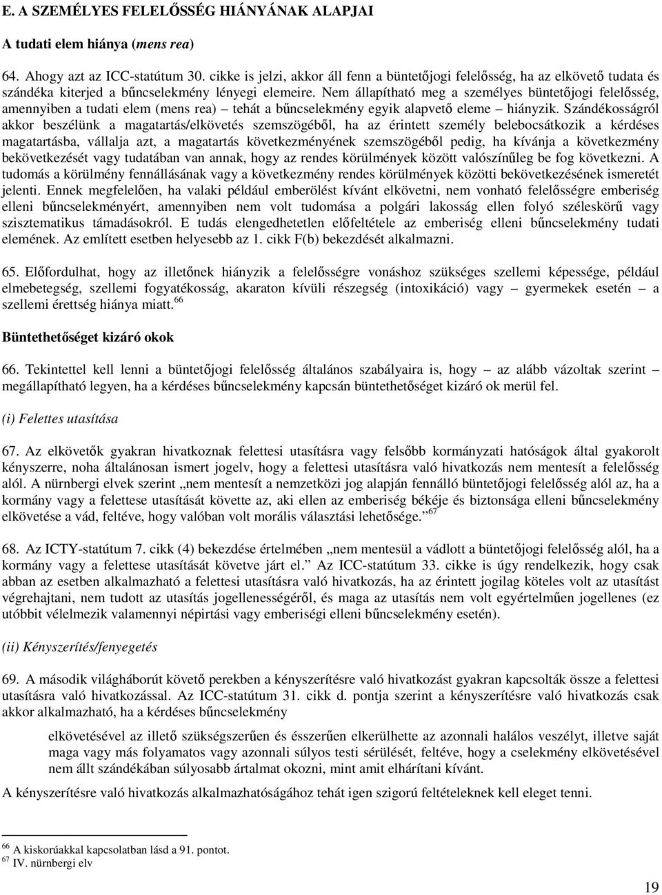 Nem állapítható meg a személyes büntetőjogi felelősség, amennyiben a tudati elem (mens rea) tehát a bűncselekmény egyik alapvető eleme hiányzik.