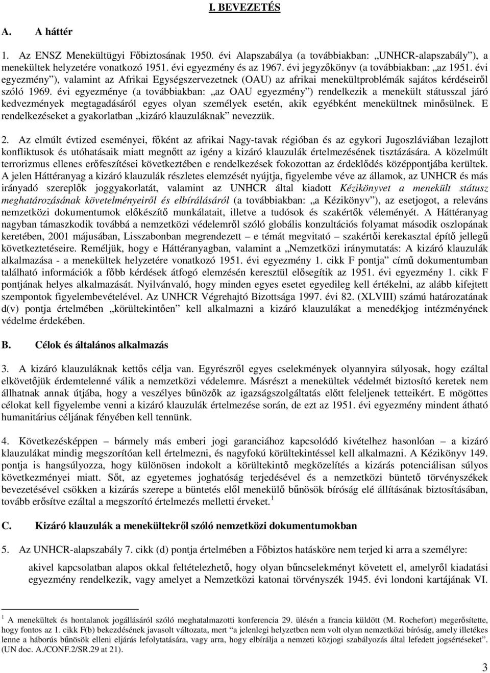 évi egyezménye (a továbbiakban: az OAU egyezmény ) rendelkezik a menekült státusszal járó kedvezmények megtagadásáról egyes olyan személyek esetén, akik egyébként menekültnek minősülnek.