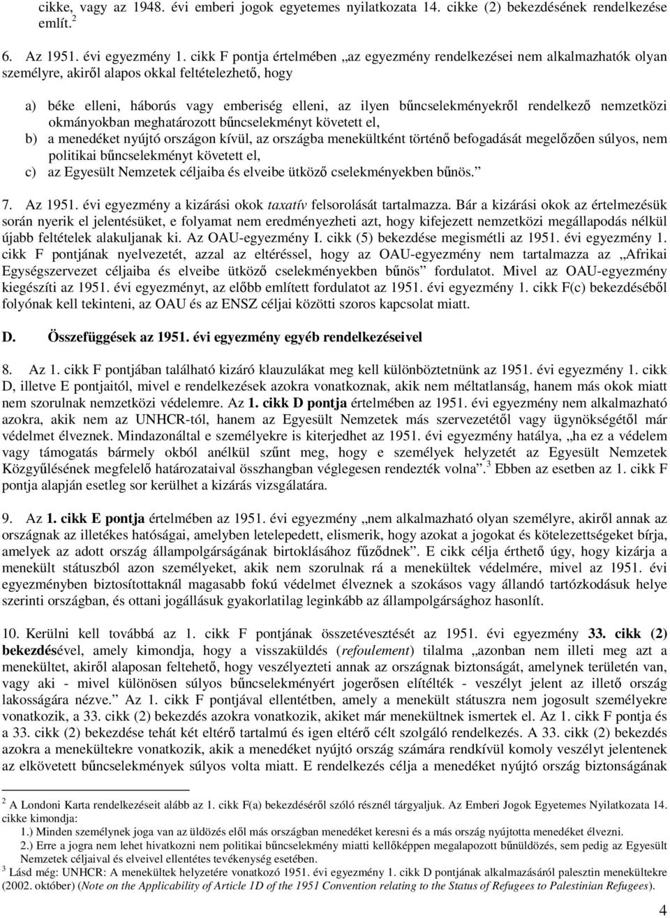 bűncselekményekről rendelkező nemzetközi okmányokban meghatározott bűncselekményt követett el, b) a menedéket nyújtó országon kívül, az országba menekültként történő befogadását megelőzően súlyos,