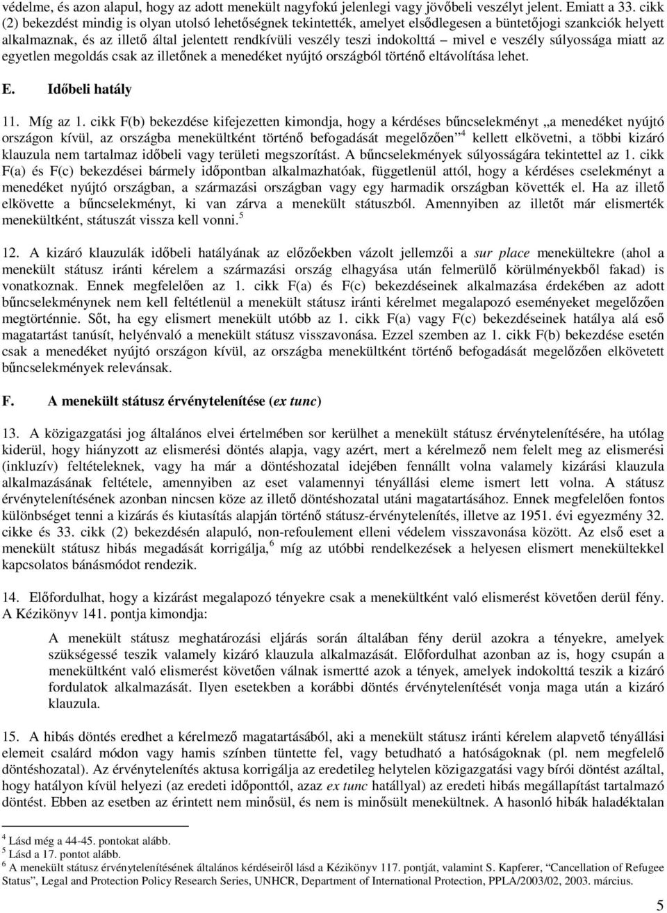 mivel e veszély súlyossága miatt az egyetlen megoldás csak az illetőnek a menedéket nyújtó országból történő eltávolítása lehet. E. Időbeli hatály 11. Míg az 1.