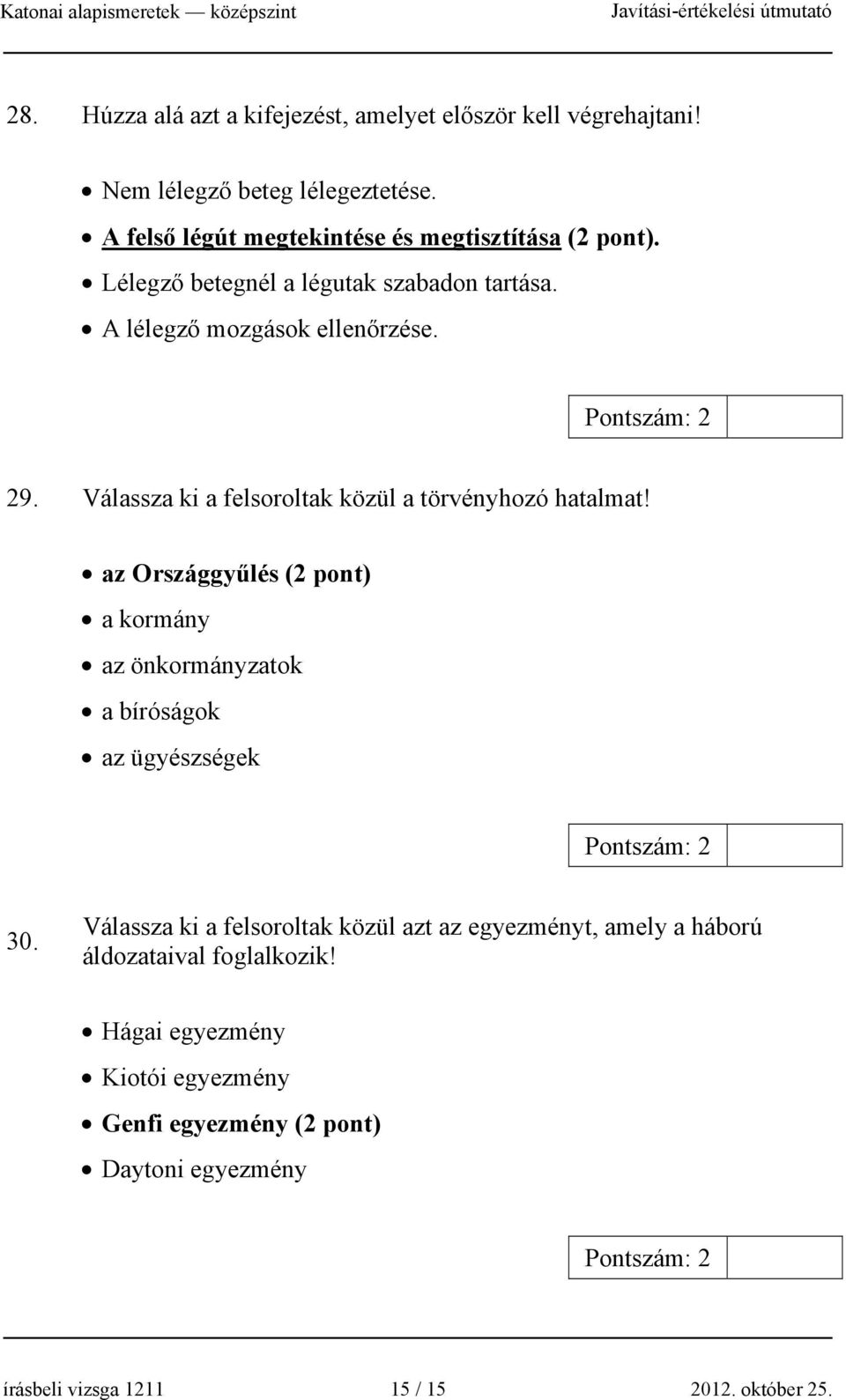 Válassza ki a felsoroltak közül a törvényhozó hatalmat! az Országgyűlés (2 pont) a kormány az önkormányzatok a bíróságok az ügyészségek 30.