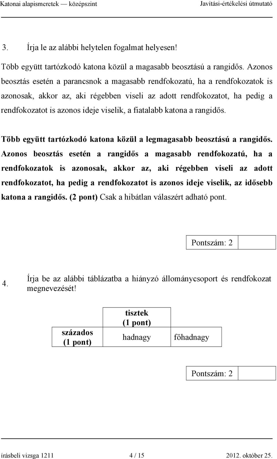 fiatalabb katona a rangidős. Több együtt tartózkodó katona közül a legmagasabb beosztású a rangidős.