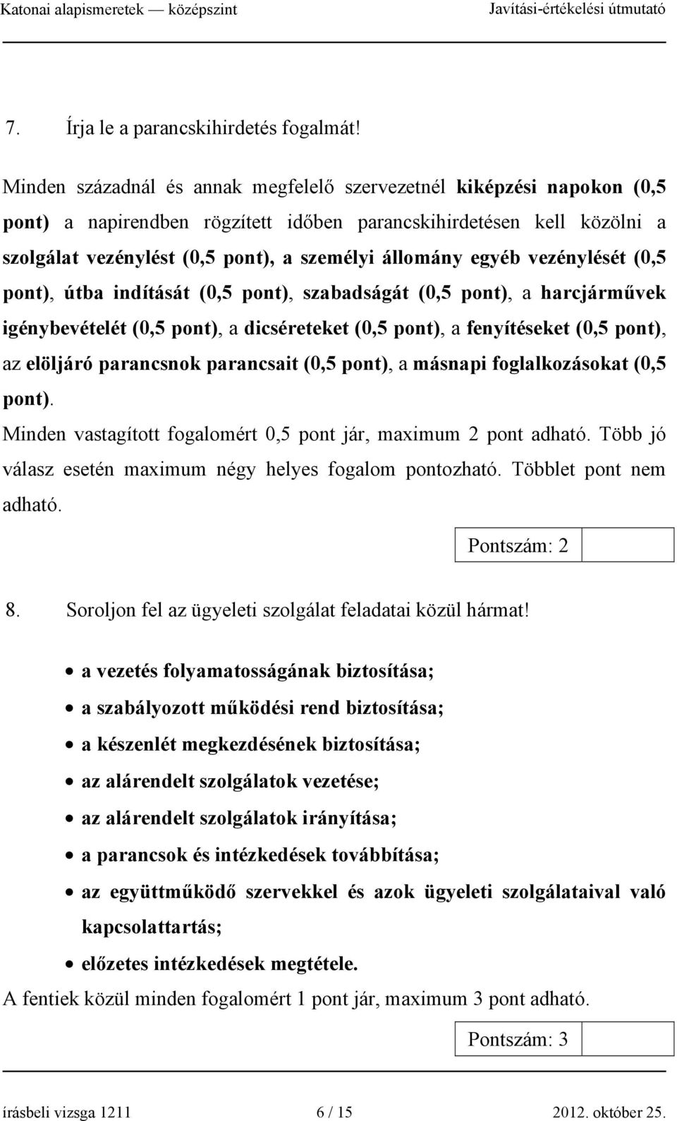 egyéb vezénylését (0,5 pont), útba indítását (0,5 pont), szabadságát (0,5 pont), a harcjárművek igénybevételét (0,5 pont), a dicséreteket (0,5 pont), a fenyítéseket (0,5 pont), az elöljáró parancsnok