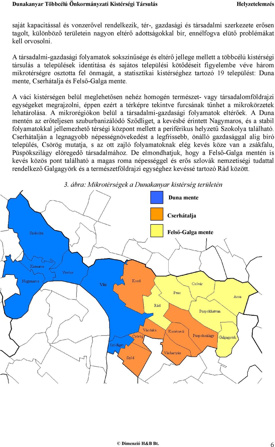 osztotta fel önmagát, a statisztikai kistérséghez tartozó 19 települést: Duna mente, Cserhátalja és Felső-Galga mente.