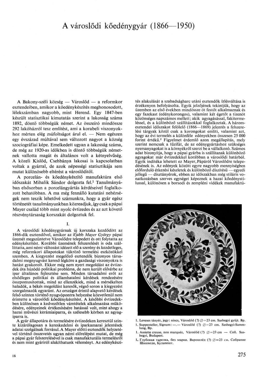 Az összeíró mindössze 292 lakóházról tesz említést, ami a korabeli viszonyokhoz mérten elég zsúfoltságot árul el. Nem egészen egy évszázad múltával sem változott nagyot a község szociográfiai képe.