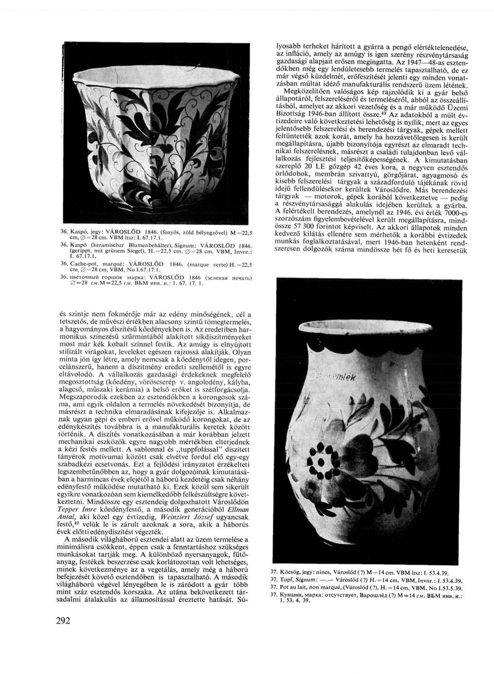 м=22,5 см. ВБМ инв. н.: 1. 67. 17. 1. és szintje nem fokmérője már az edény minőségének, cél a tetszetős, de művészi értékben alacsony szintű tömegtermelés, a hagyományos díszítésű kőedényekben is.