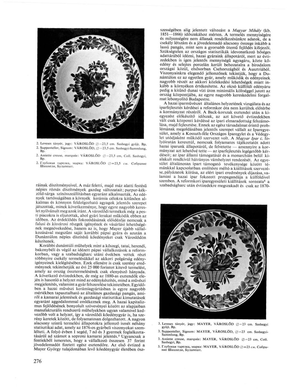 A máz feletti, majd máz alatti festésű népies rózsás díszítmények gazdag változatait ; purpur-kékzöld-sárga színösszeállításban egyaránt alkalmazták.