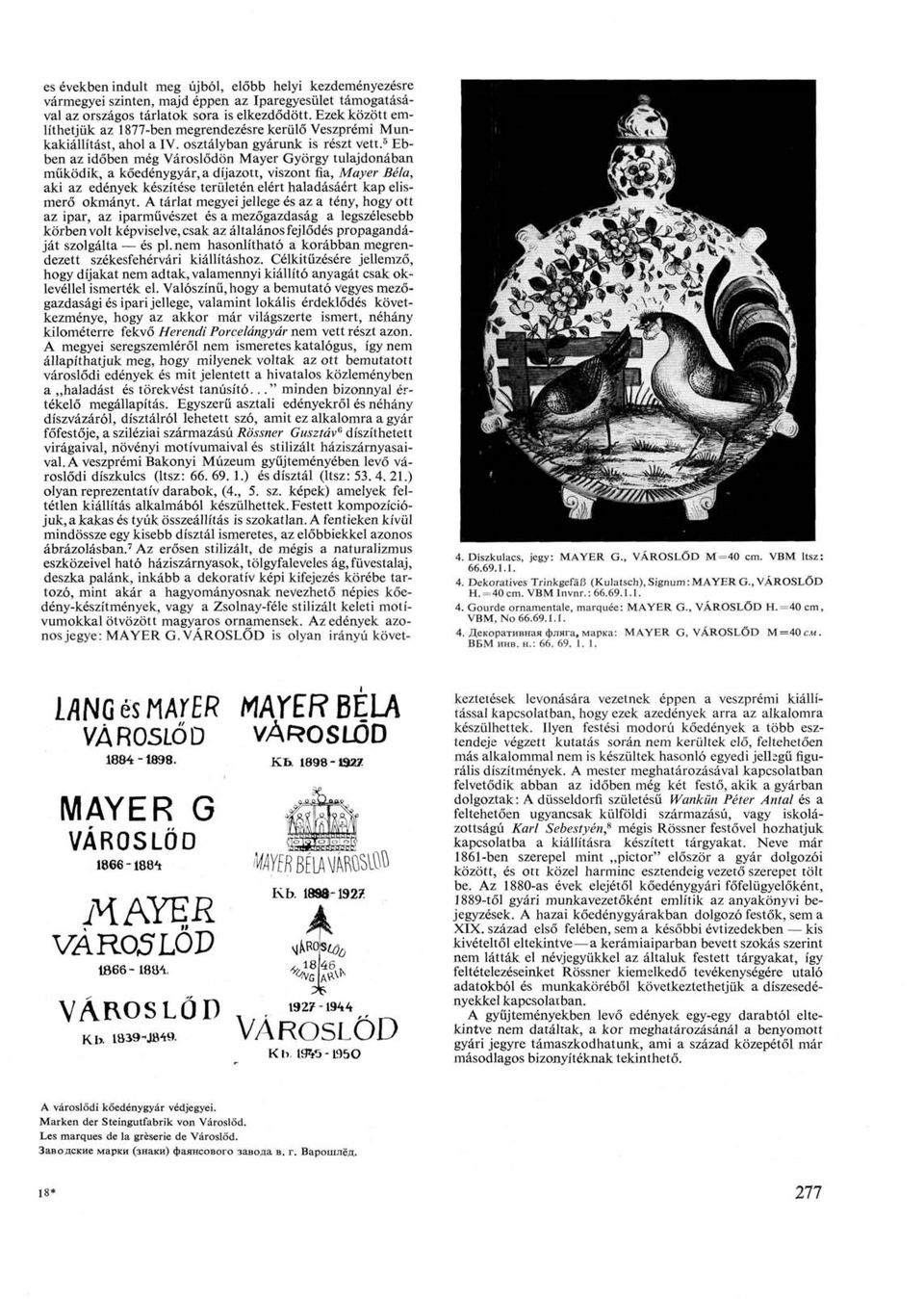 5 Ebben az időben még Városlődön Mayer György tulajdonában működik, a kőedénygyár, a díjazott, viszont fia, Mayer Béla, aki az edények készítése területén elért haladásáért kap elismerő okmányt.