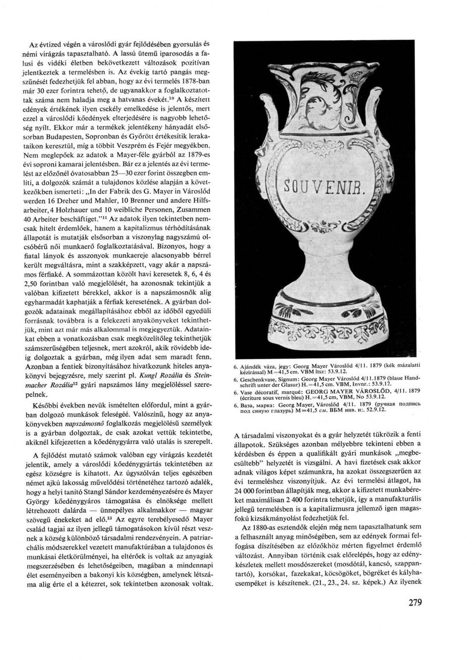 Az évekig tartó pangás megszűnését fedezhetjük fel abban, hogy az évi termelés 1878-ban már 30 ezer forintra tehető, de ugyanakkor a foglalkoztatottak száma nem haladja meg a hatvanas évekét.