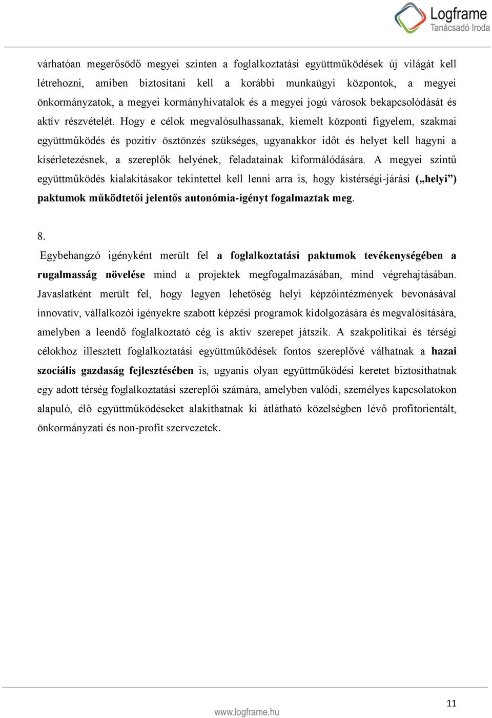 Hogy e célok megvalósulhassanak, kiemelt központi figyelem, szakmai együttműködés és pozitív ösztönzés szükséges, ugyanakkor időt és helyet kell hagyni a kísérletezésnek, a szereplők helyének,