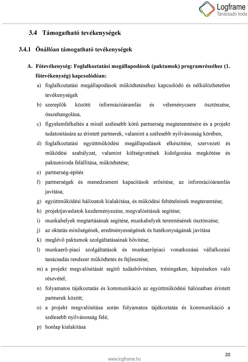 összehangolása, c) figyelemfelkeltés a minél szélesebb körű partnerség megteremtésére és a projekt tudatosítására az érintett partnerek, valamint a szélesebb nyilvánosság körében, d) foglalkoztatási