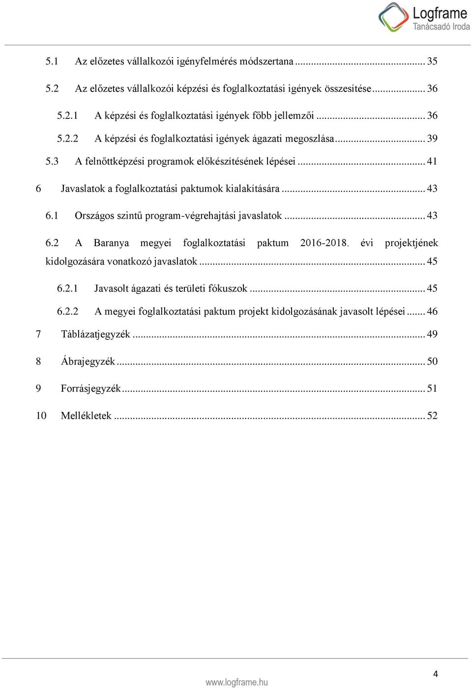 1 Országos szintű program-végrehajtási javaslatok... 43 6.2 A Baranya megyei foglalkoztatási paktum 2016-2018. évi projektjének kidolgozására vonatkozó javaslatok... 45 6.2.1 Javasolt ágazati és területi fókuszok.