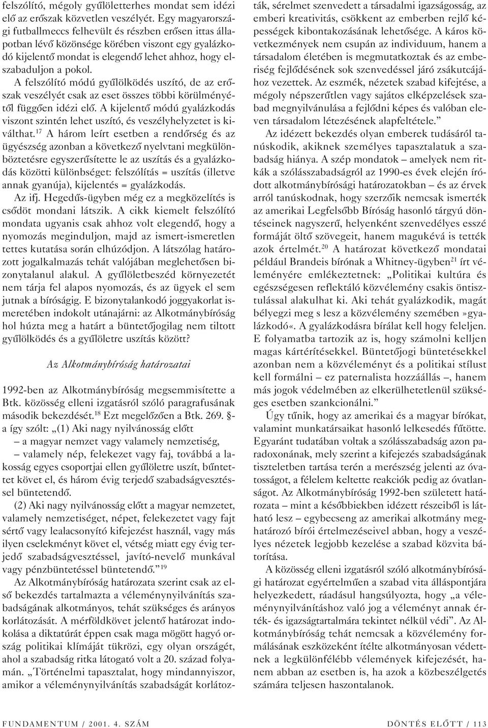 A felszólító módú gyûlölködés uszító, de az erôszak veszélyét csak az eset összes többi körülményétôl függôen idézi elô.